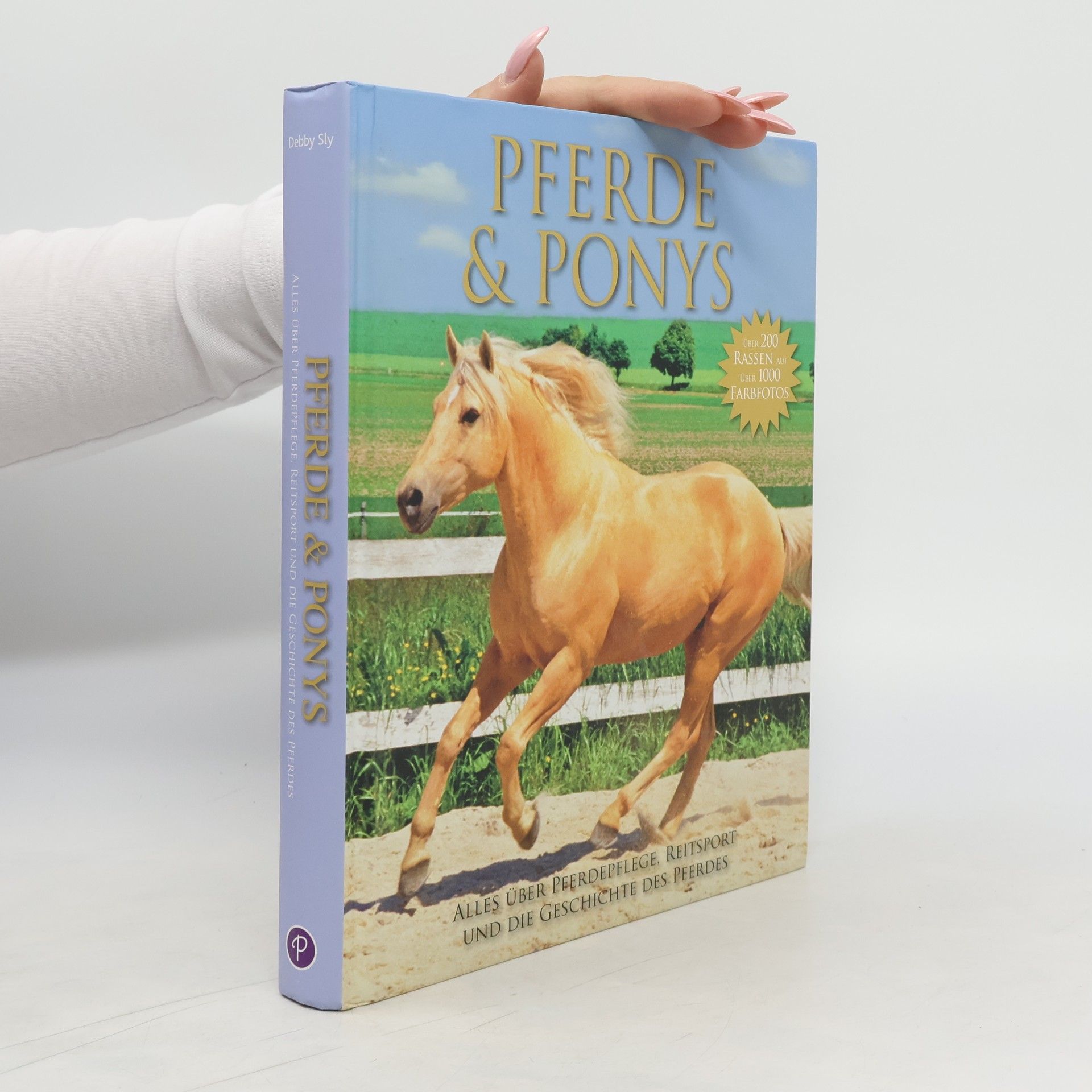 Debby Sly Pferde und Ponys. Alles über Pferdepflege, Reitsport und die Geschichte des Pferdes. Über 200 Rassen