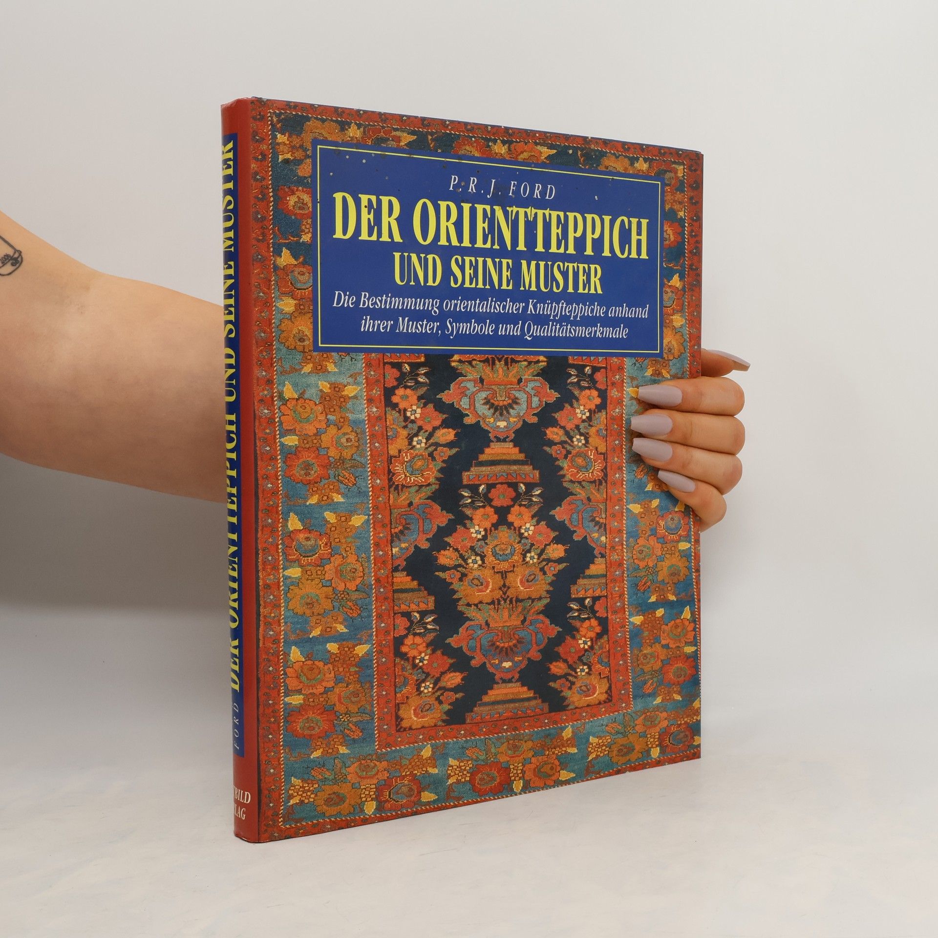 P. R. J. Ford Der Orientteppich und seine Muster : die Bestimmung orientalischer Knüpfteppiche anhand ihrer Muster, Symbole und Qualitätsmerkmale