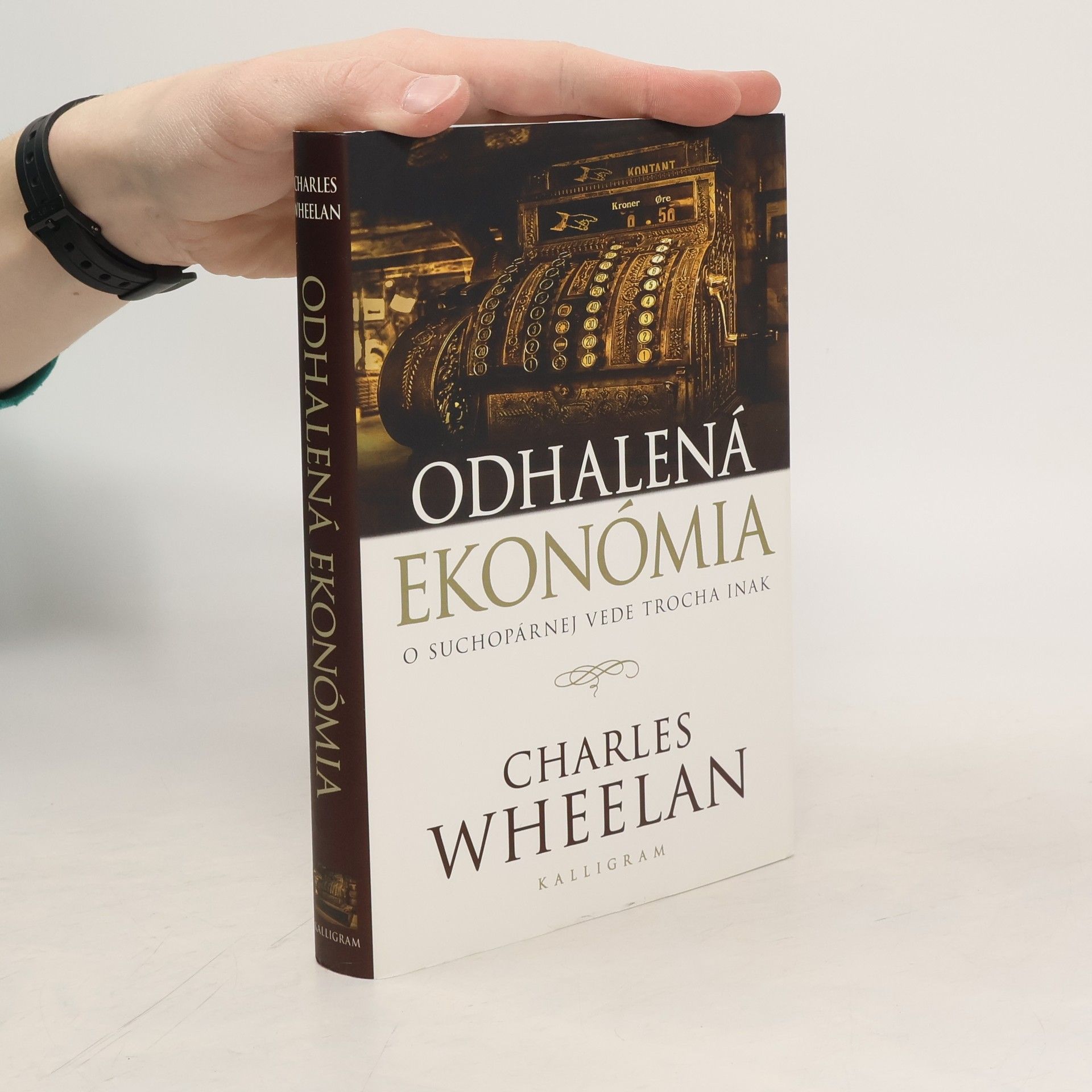 Charles J. Wheelan Odhalená ekonómia : o suchopárnej vede trocha inak