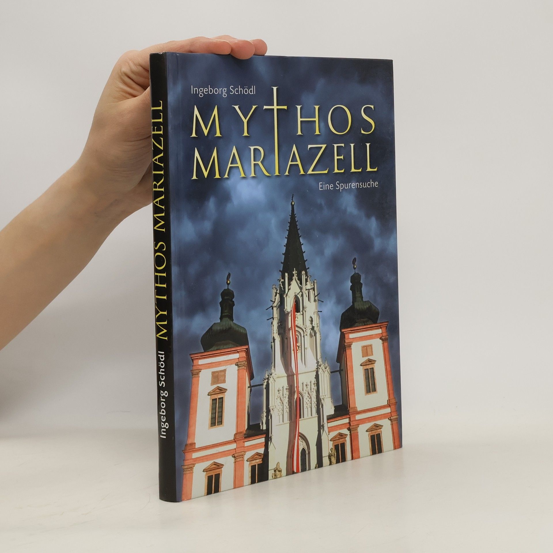 Ingeborg Schödl Mythos Mariazell. Eine Spurensuche