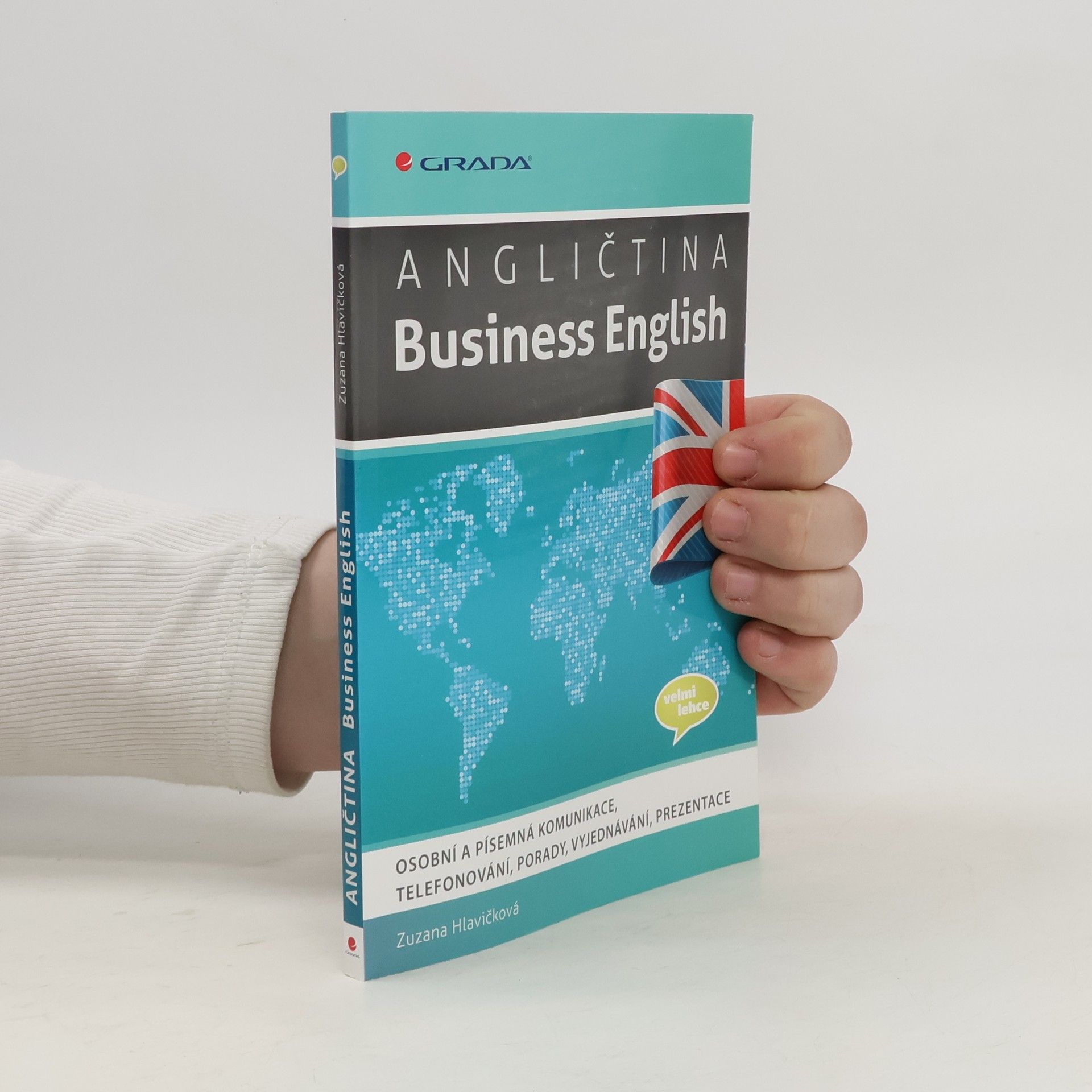 Zuzana Hlavičková Angličtina - Business English : osobní a písemná komunikace, telefonování, porady, vyjednávání, prezentace