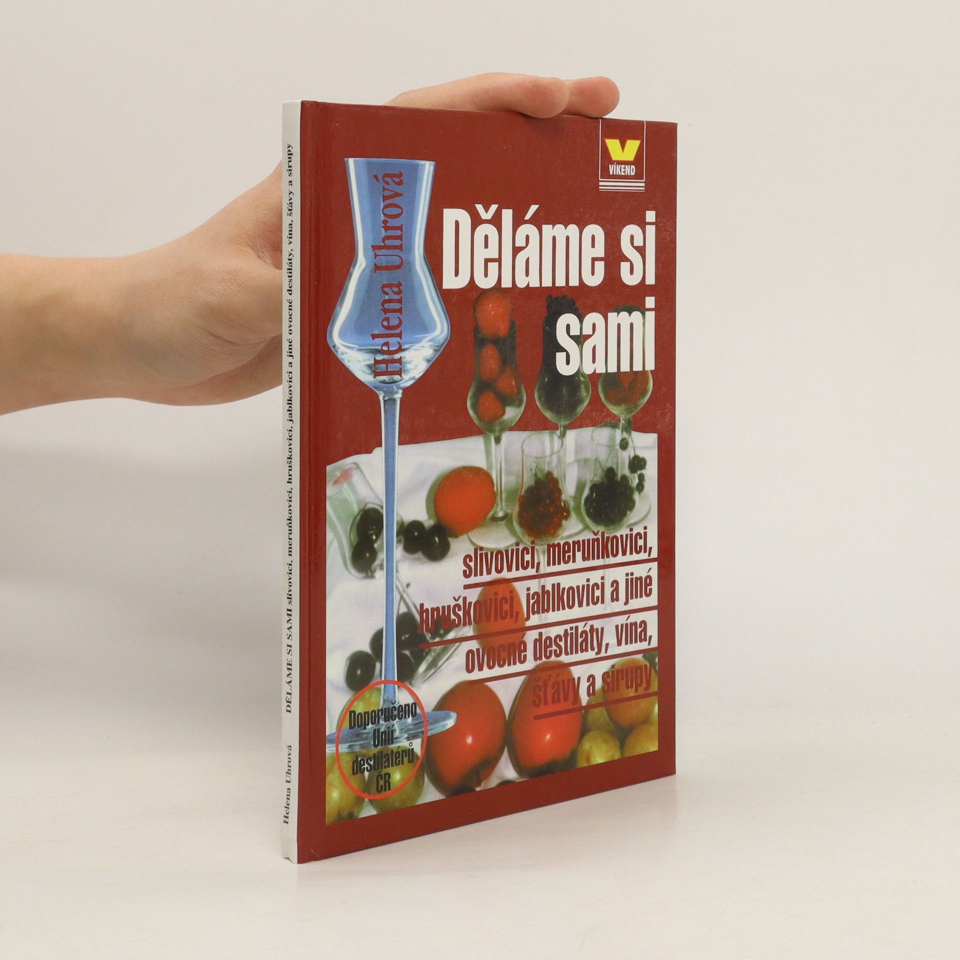 Helena Uhrová Děláme si sami slivovici, meruňkovici, hruškovici, jablkovici a jiné ovocné destiláty, vína, šťávy a sirupy