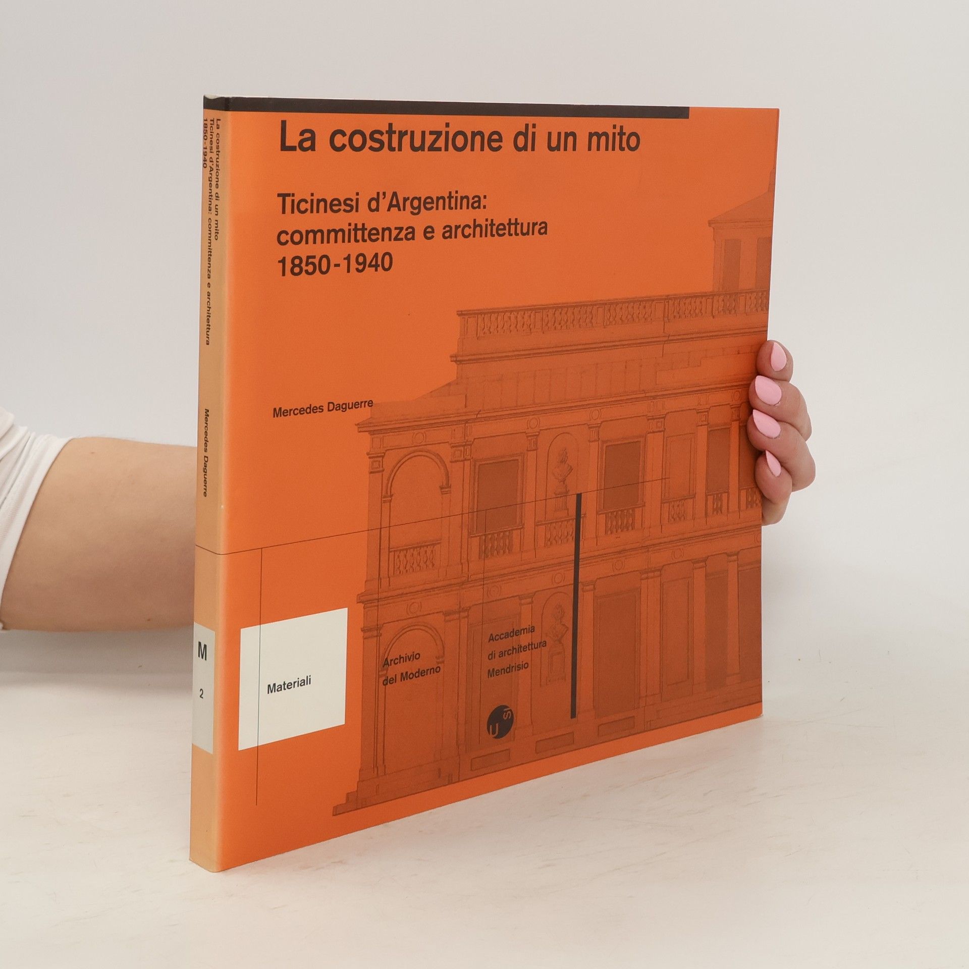 AA.VV. La costruzione di un mito. Ticinesi d'Argentina: committenza e architettura 1850-1940