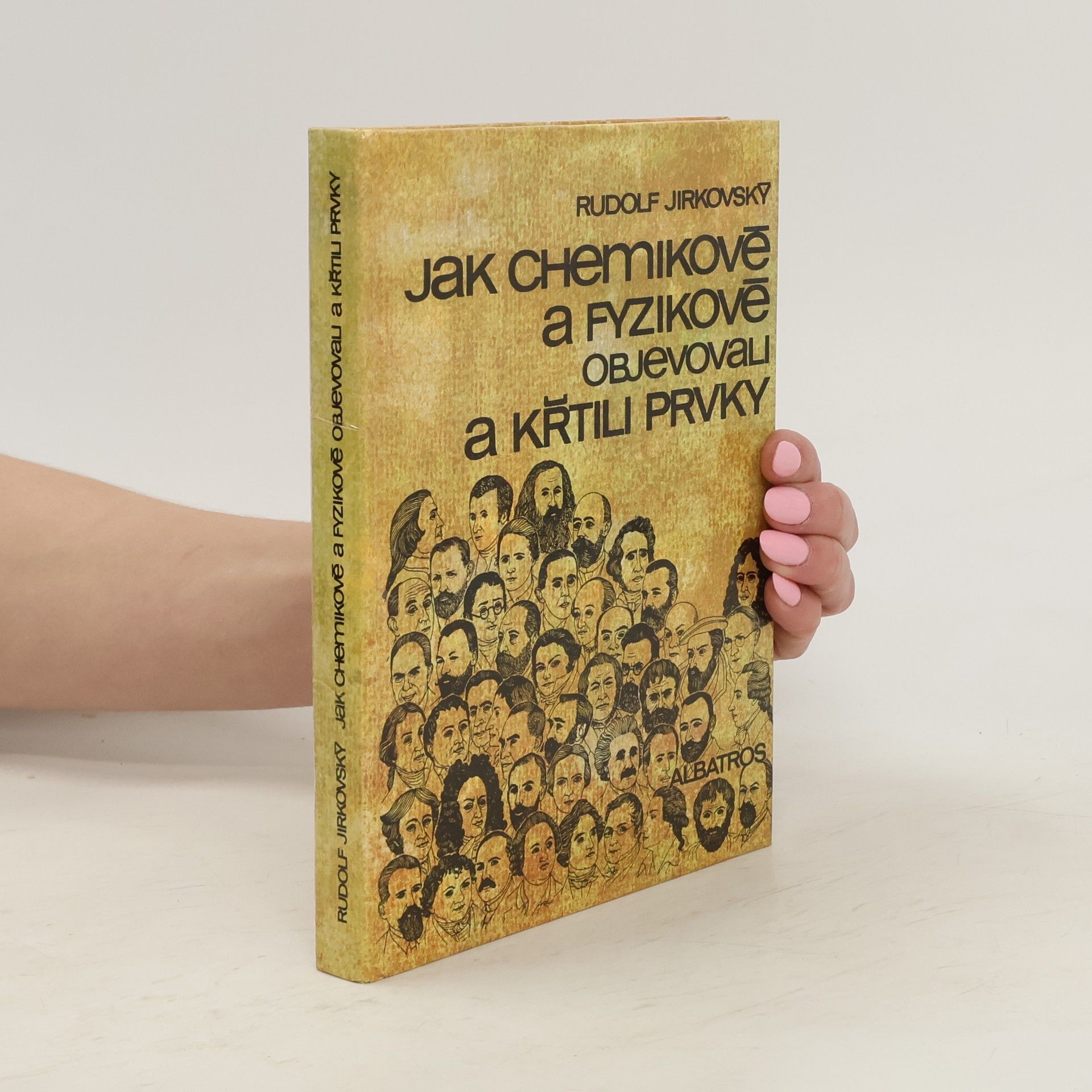 Rudolf Jirkovský Jak chemikové a fyzikové objevovali a křtili prvky