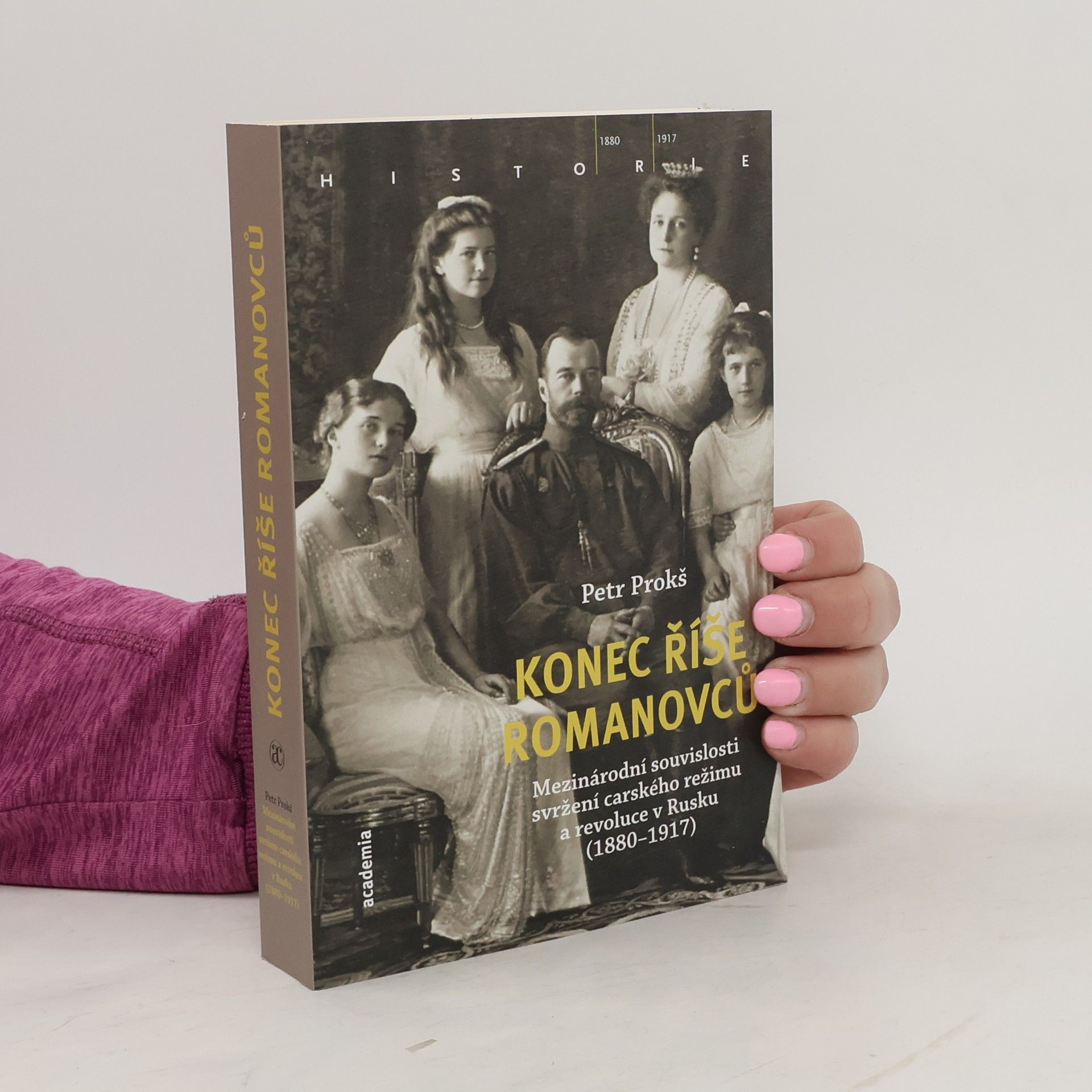 Petr Prokš Konec říše Romanovců : Mezinárodní souvislosti svržení carského režimu a revoluce v Rusku (1880-1917)