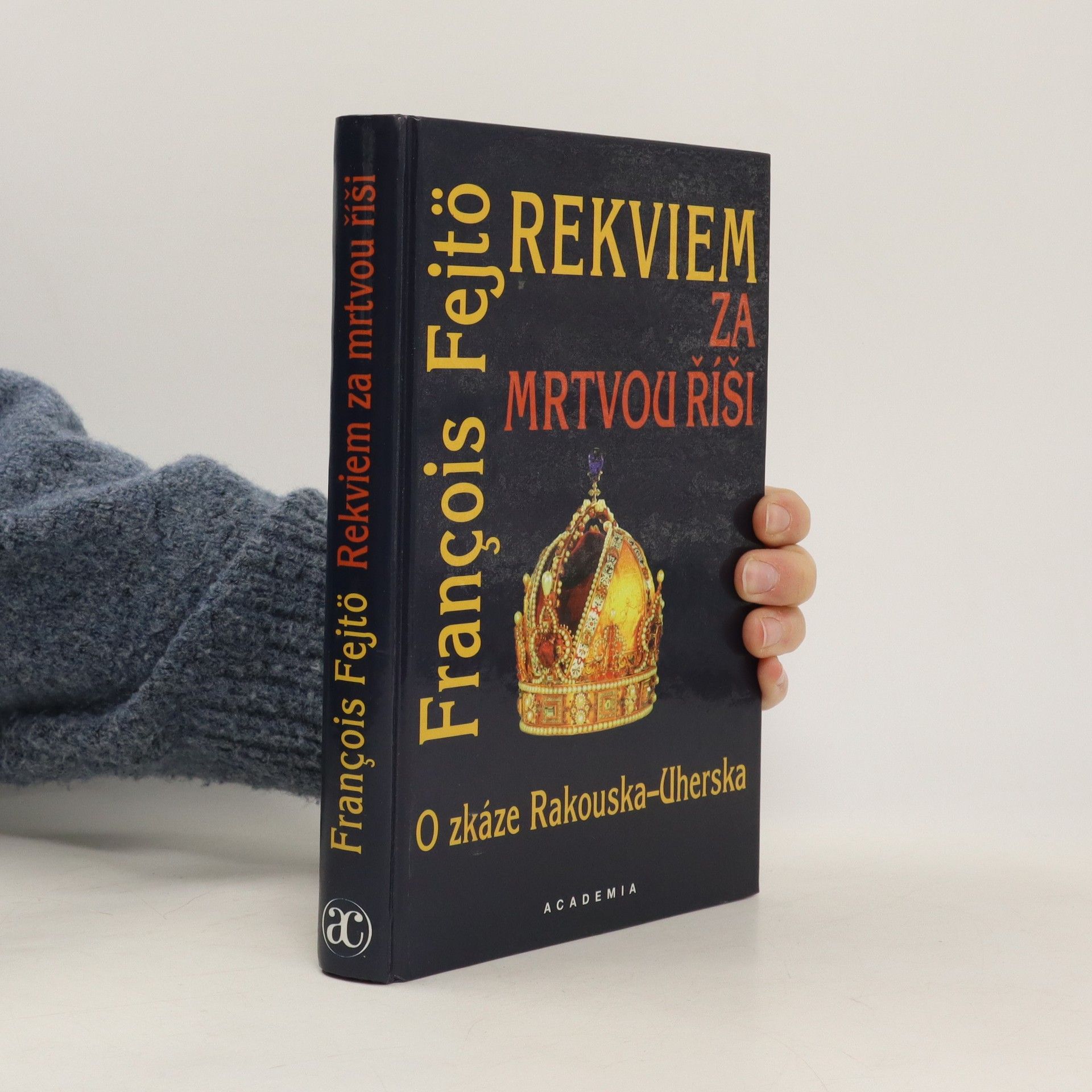 François Fejtö Rekviem za mrtvou říši. O zkáze Rakouska-Uherska