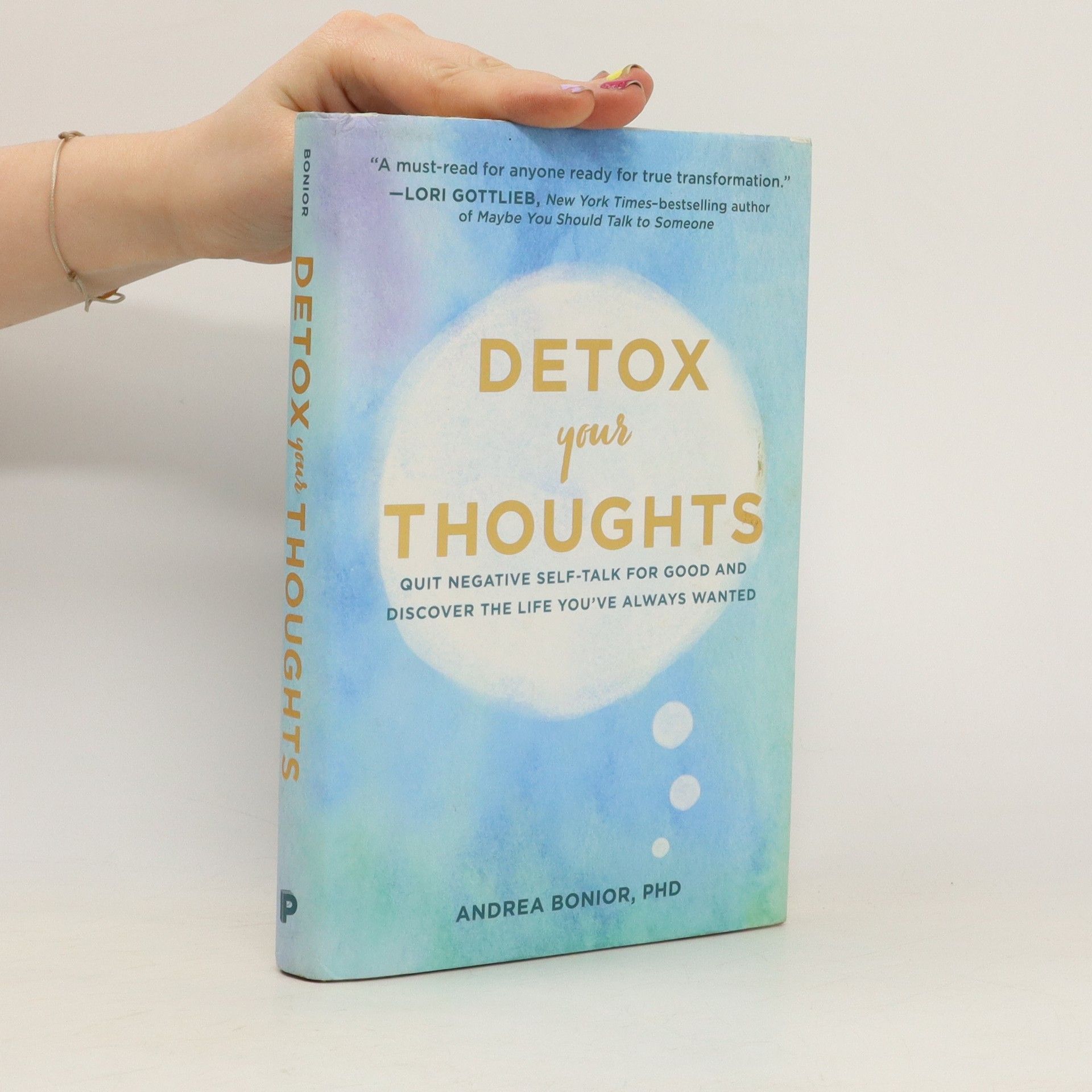 Andrea Bonior Detox your thoughts : quit negative self-talk for good and discover the life you've always wanted