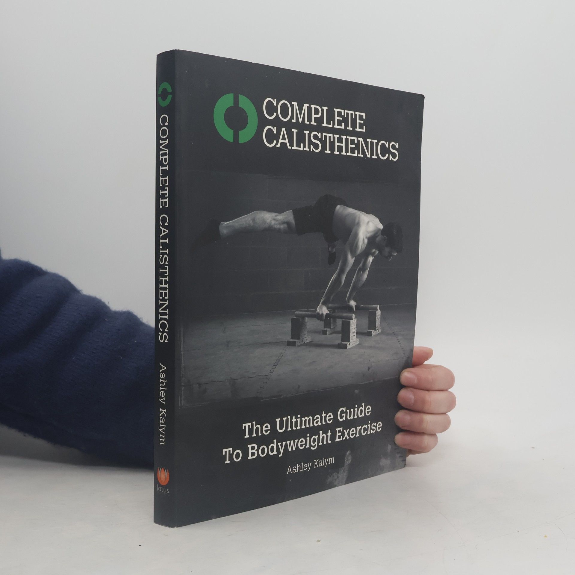 Ashley Kalym Complete Calisthenics: The ultimate guide to bodyweight exercise