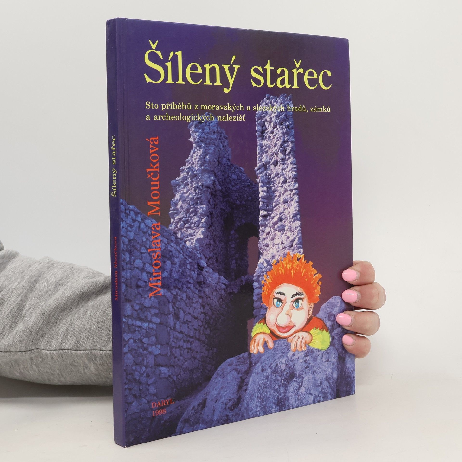 Miroslava Moučková Šílený stařec : sto příběhů z moravských a slezských hradů, zámků a archeologických nalezišť