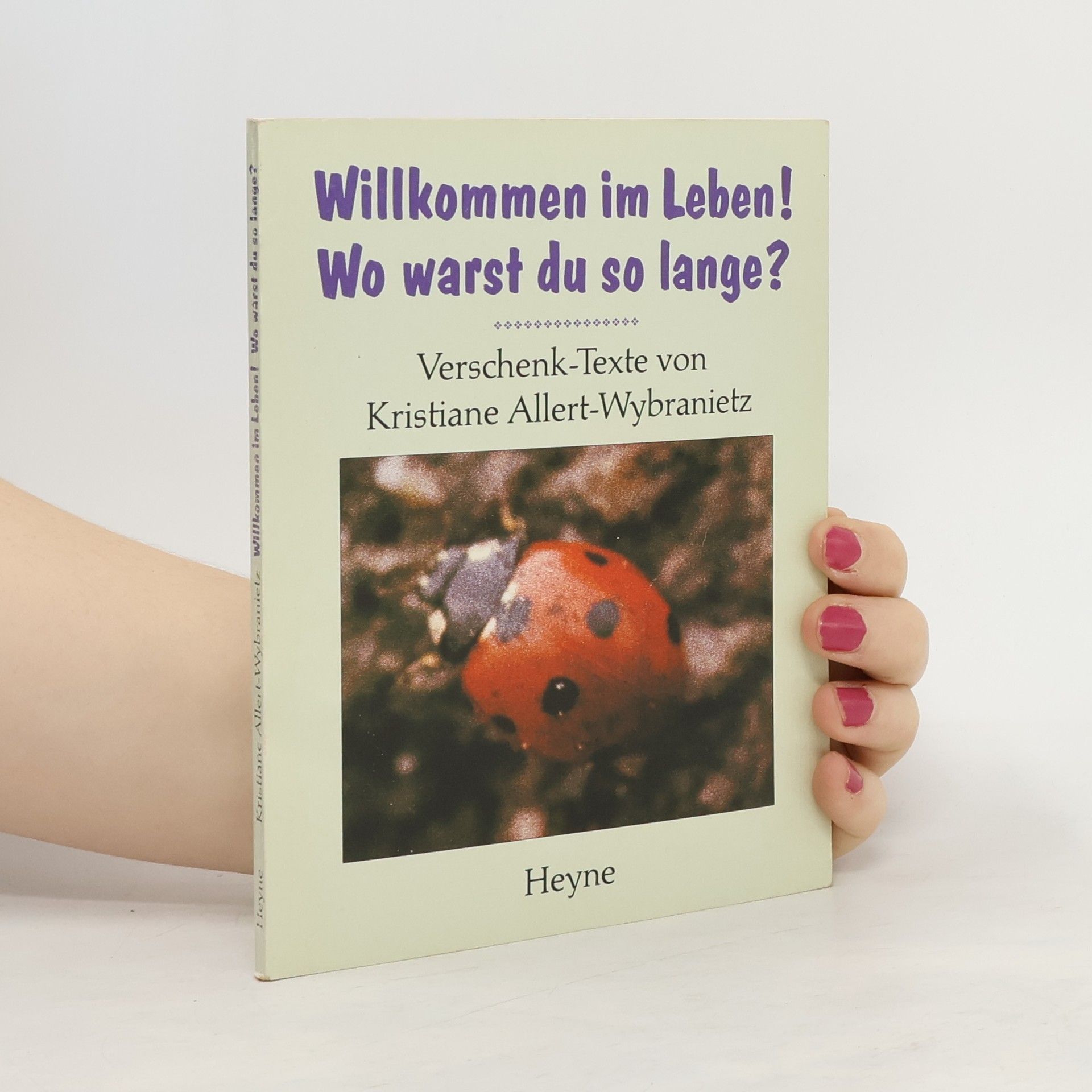 Kristiane Allert-Wybranietz Willkommen im Leben! Wo warst du so lang?. Verschenk-Texte. Mit Photogr. der Autorin u. Volker Wybranietz