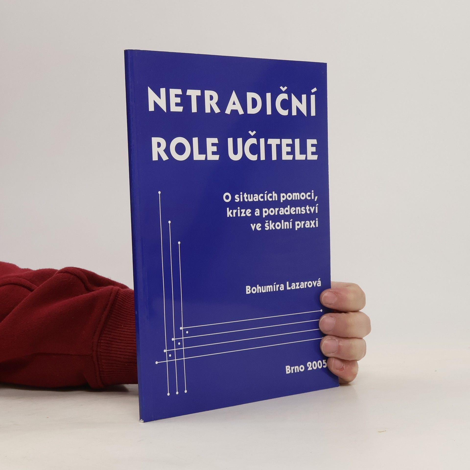 Bohumíra Lazarová Netradiční role učitele : o situacích pomoci, krize a poradenství ve školní praxi