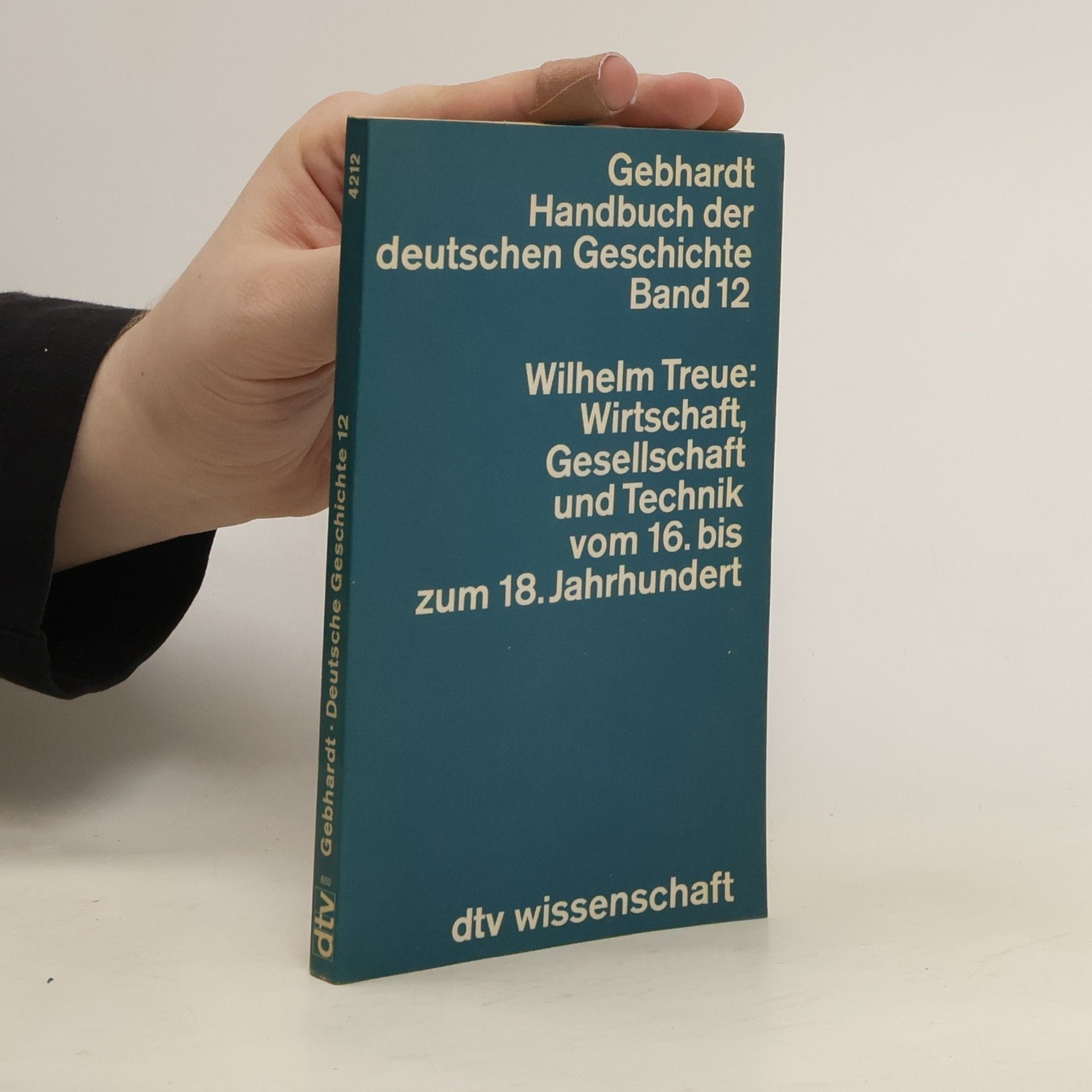 Wilhelm Treue Wirtschaft, Gesellschaft und Technik in Deutschland vom 16. bis zum 18. Jahrhundert. Band 12