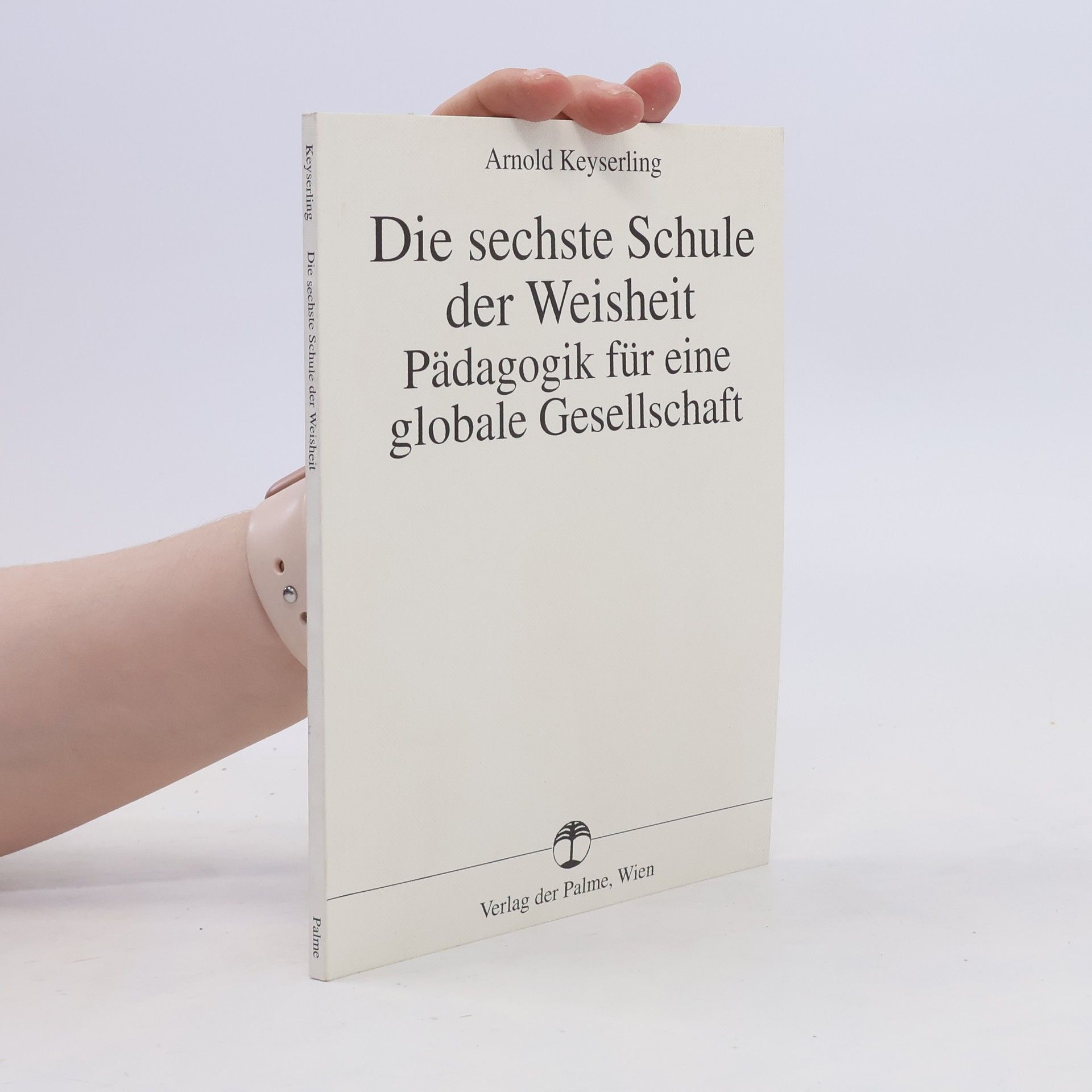 Arnold Keyserling Die sechste Schule der Weisheit. Pädagogik für eine globale Gesellschaft