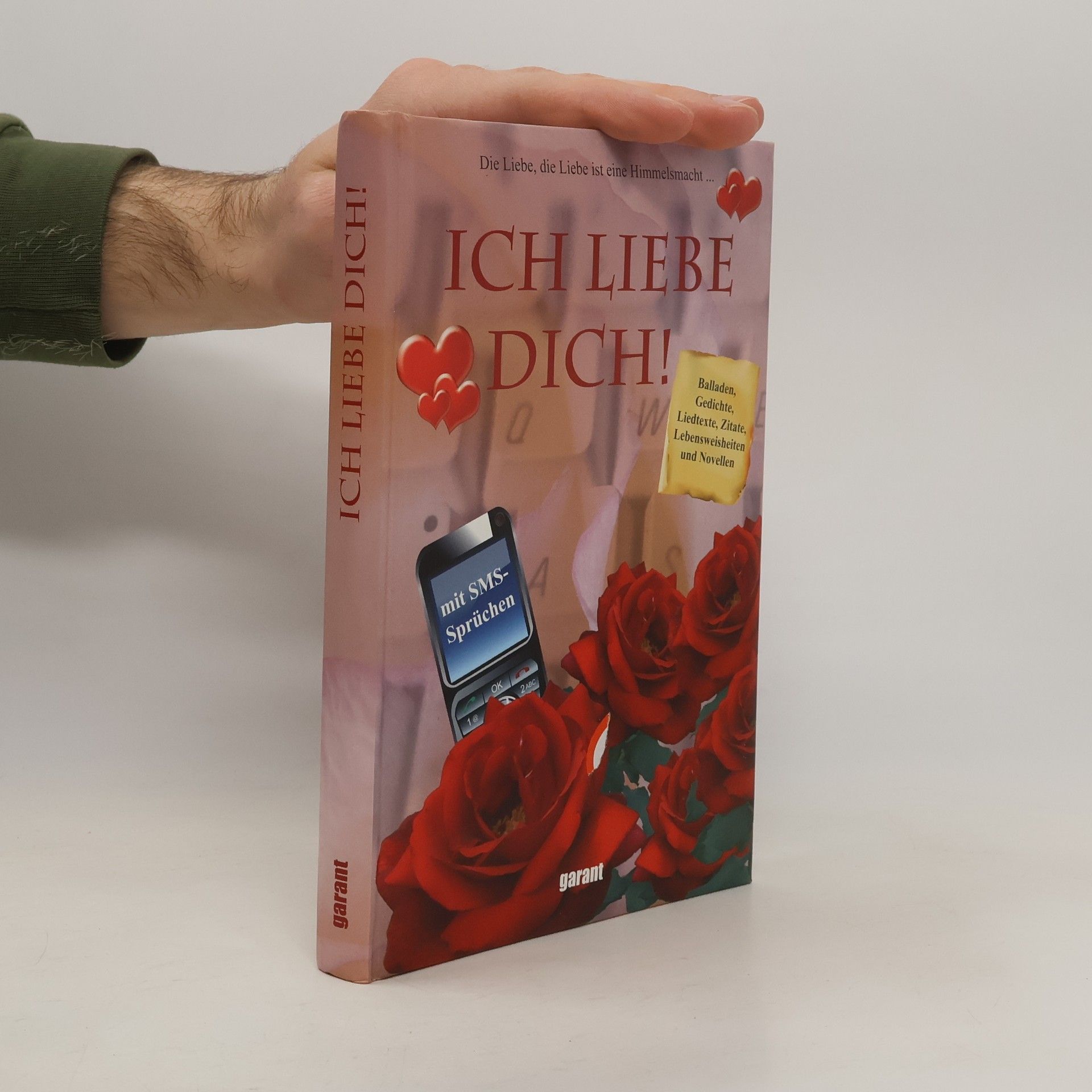 kolektiv Ich liebe Dich!. Balladen, Gedichte, Liedtexte, Zitate, Lebensweisheiten und Novellen. Mit SMS-Sprüchen