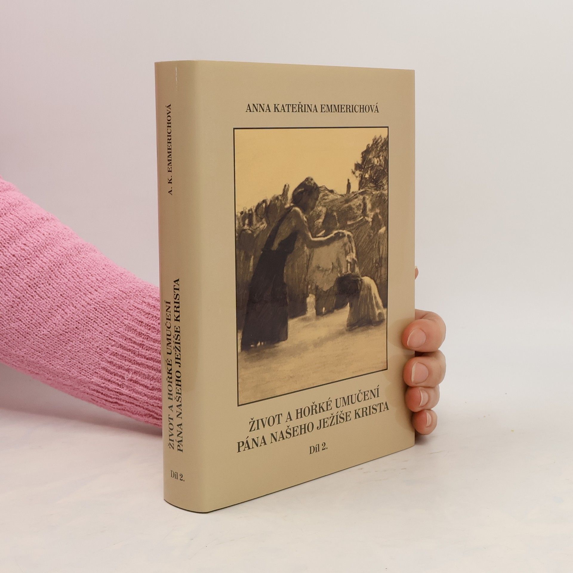 Anne Catherine Emmerich Život a hořké umučení Pána našeho Ježíše Krista. 2. díl.
