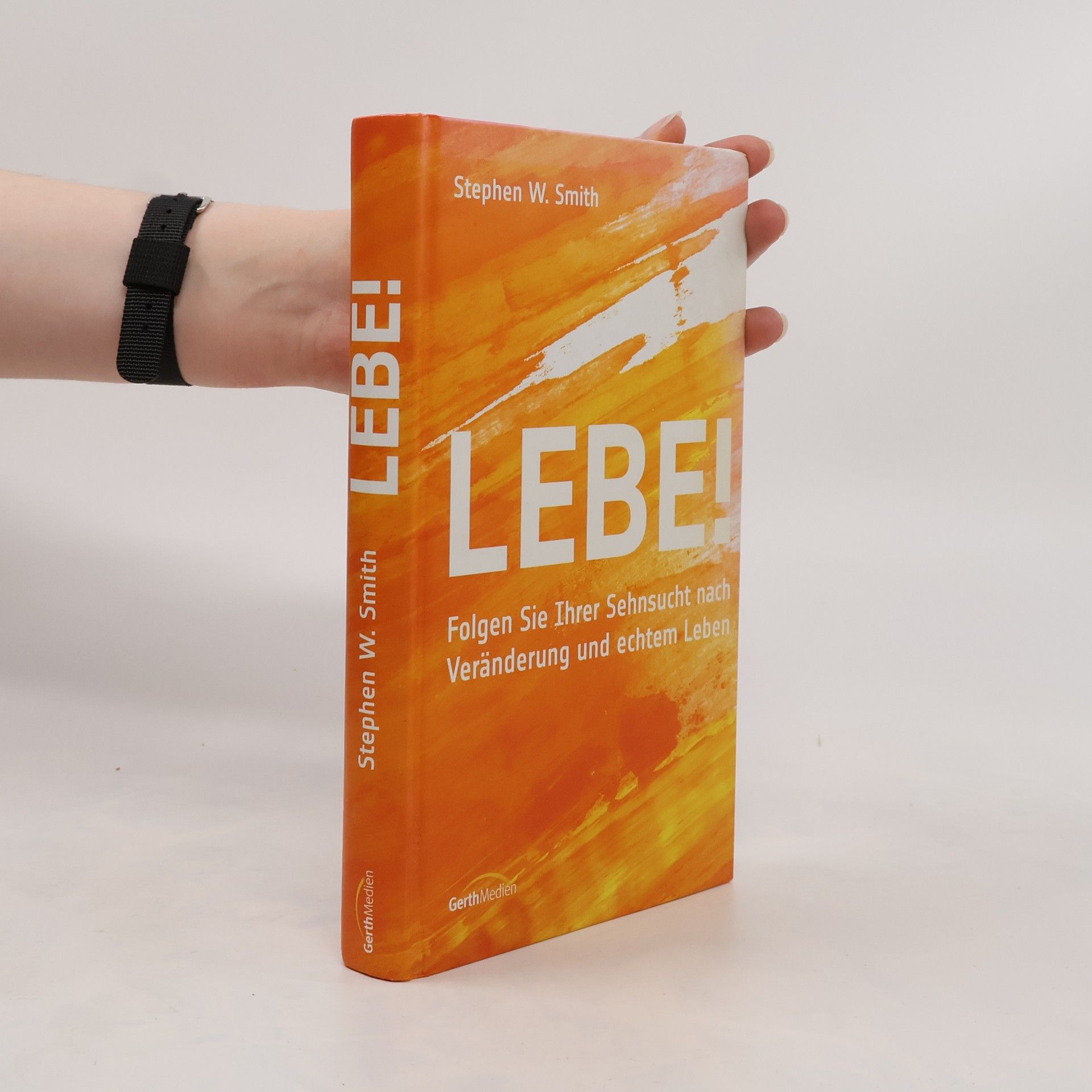 Stephen W. Smith Lebe!. Folgen Sie Ihrer Sehnsucht nach Veränderung und echtem Leben.