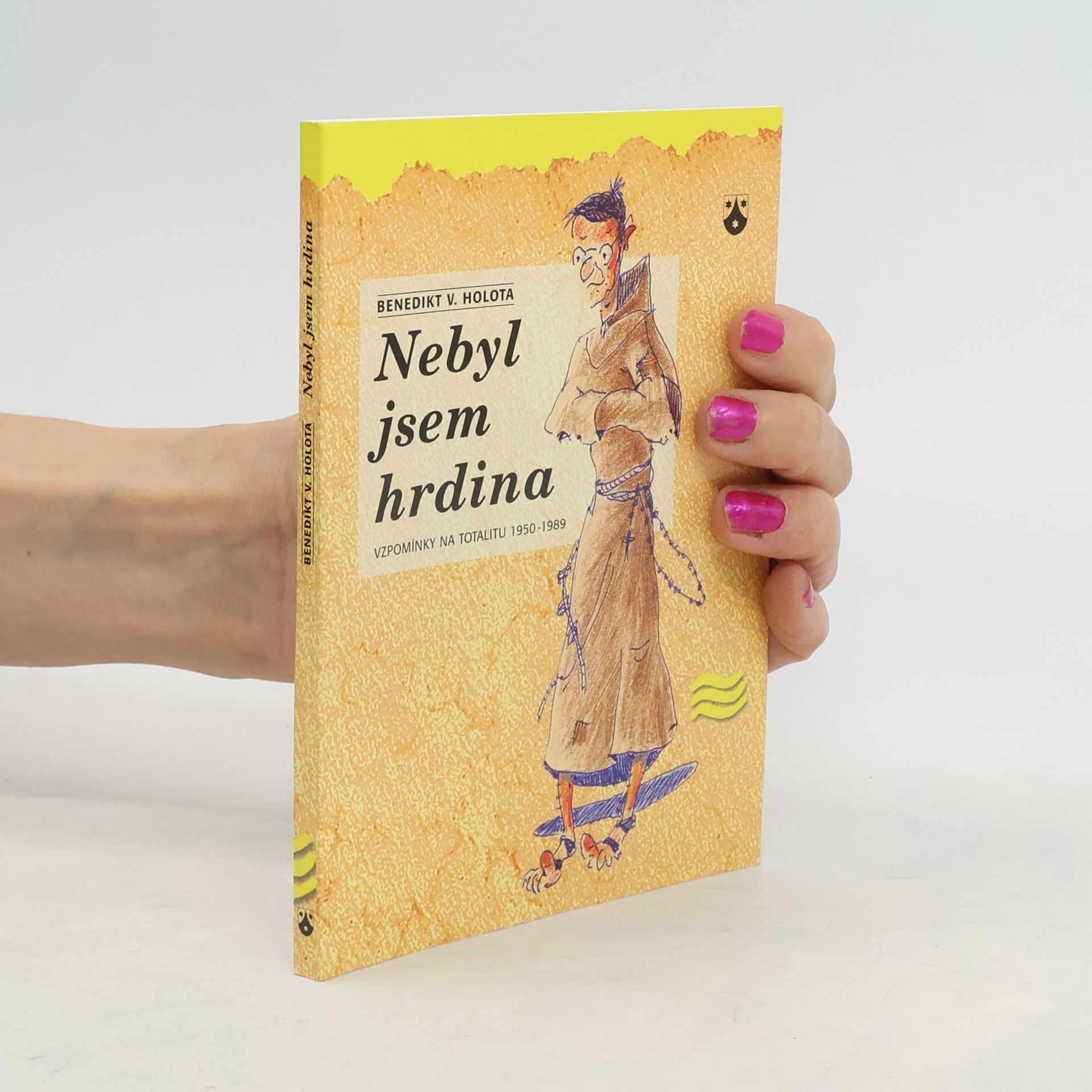 Vladimír Benedikt Holota Nebyl jsem hrdina: Vzpomínky na totalitu 1950-1989