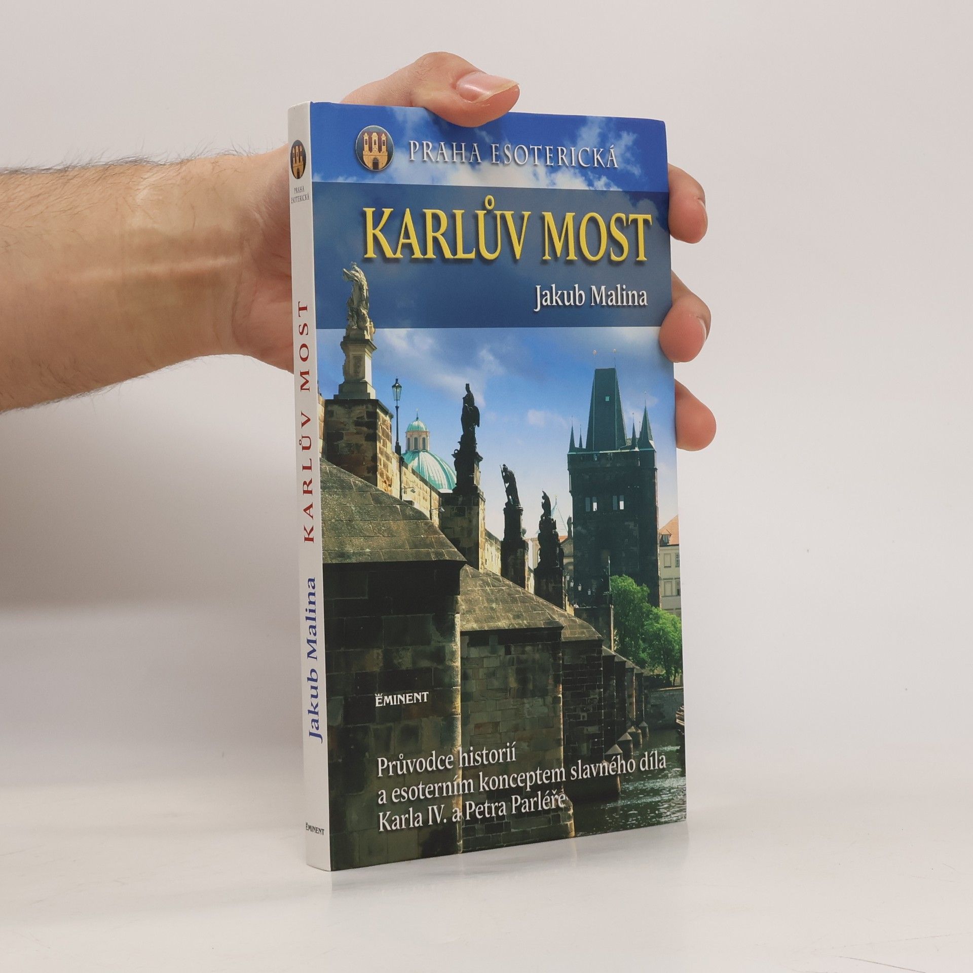 Jakub Malina Praha esoterická. Karlův most. Průvodce historií a esoterním konceptem slavného díla Karla IV. a Petra Parléře