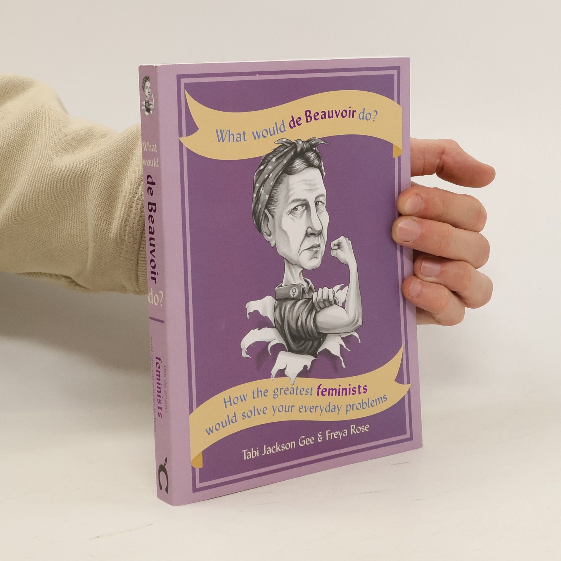 Freya Rose What would de Beauvoir do? How the greatest feminists would solve your everyday problems