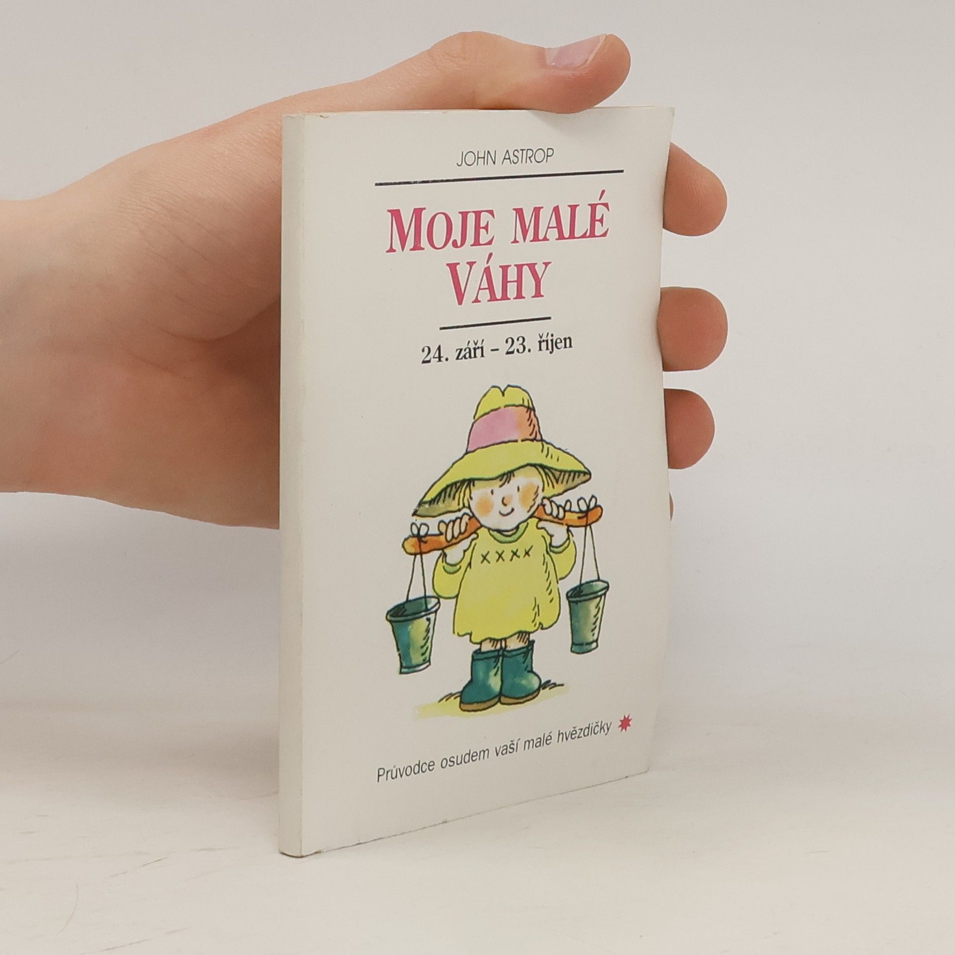 John Astrop Moje malé Váhy : 24. září až 23. říjen : průvodce osudem vaší malé hvězdičky