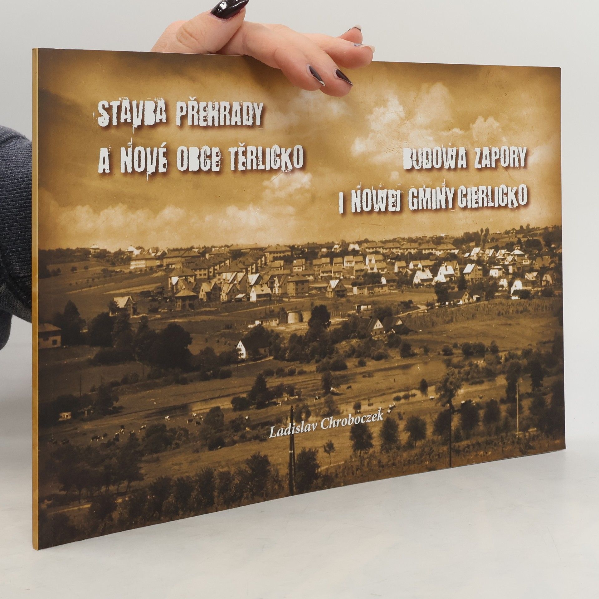 Ladislav Chroboczek Stavba přehrady a nové obce Těrlicko. Budowa zapory i nowej gminy Cierlicko