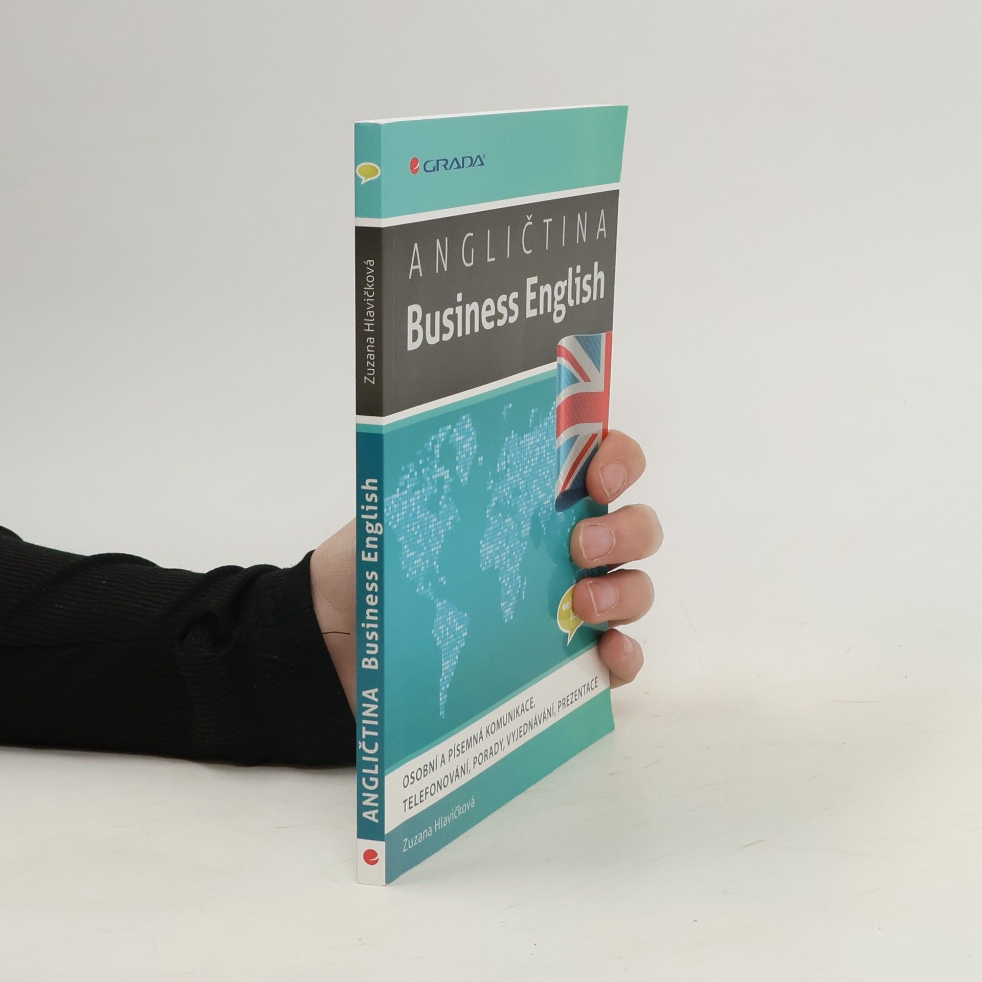 Zuzana Hlavičková Angličtina - Business English : osobní a písemná komunikace, telefonování, porady, vyjednávání, prezentace
