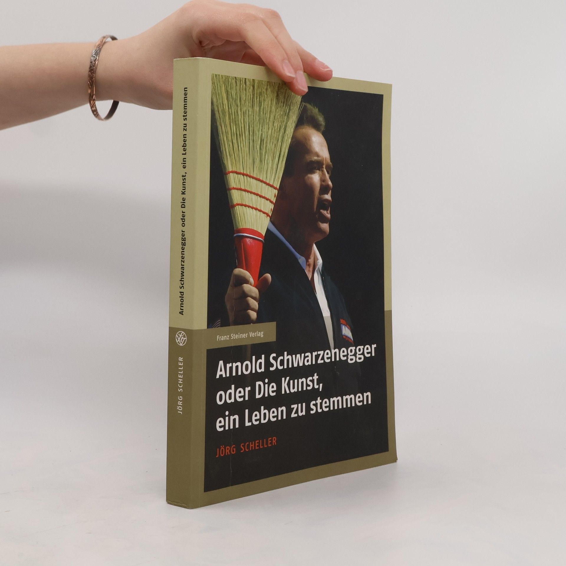 Jörg Scheller Arnold Schwarzenegger oder Die Kunst, ein Leben zu stemmen