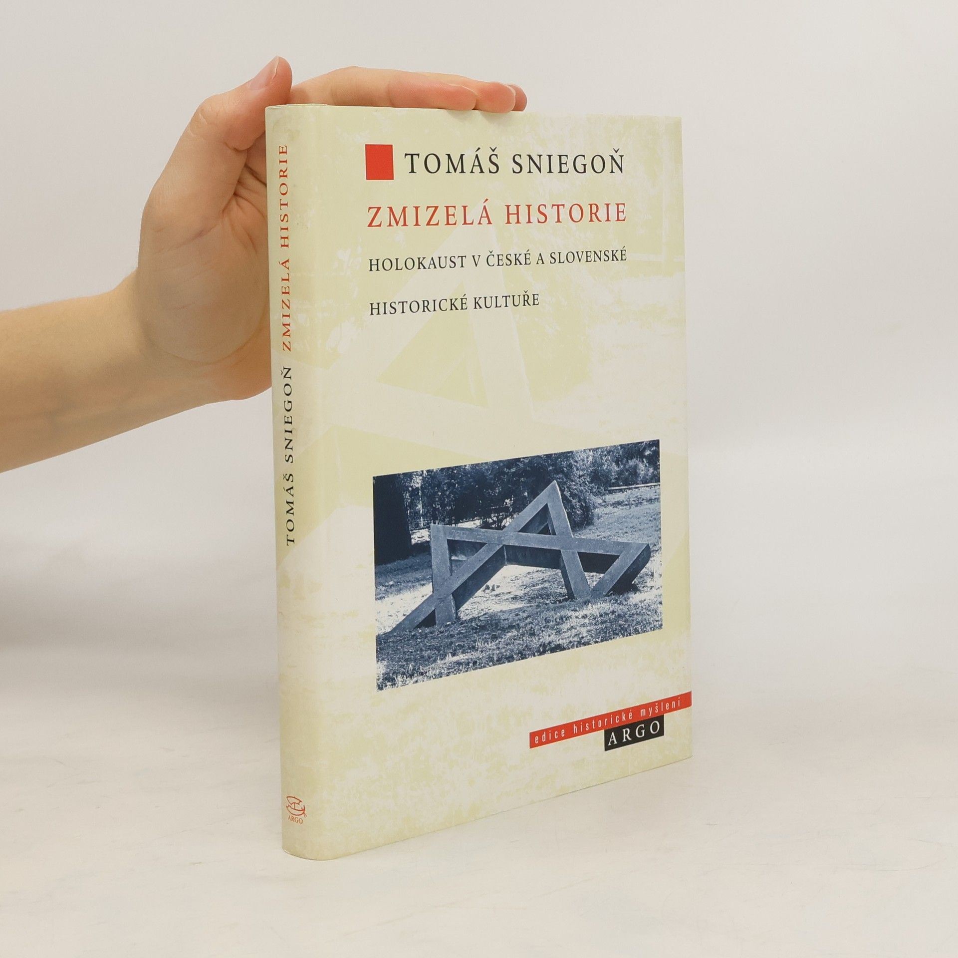Tomáš Sniegoň Zmizelá historie: Holokaust v české a slovenské historické kultuře