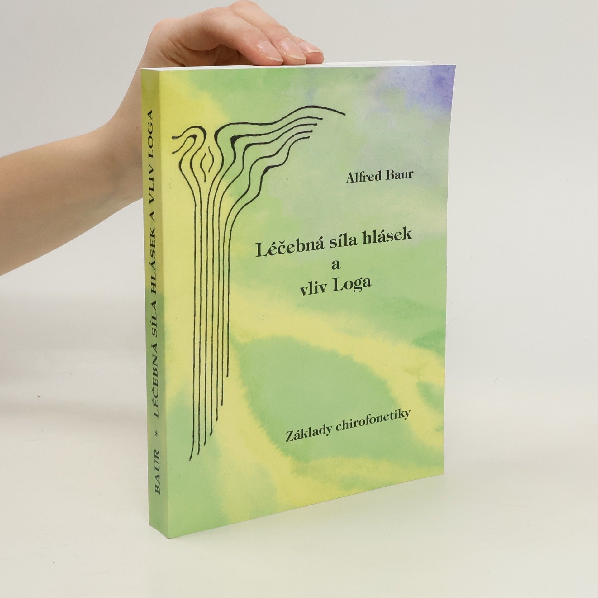 Alfred Baur Léčebná síla hlásek a vliv Loga : základy chirofonetiky