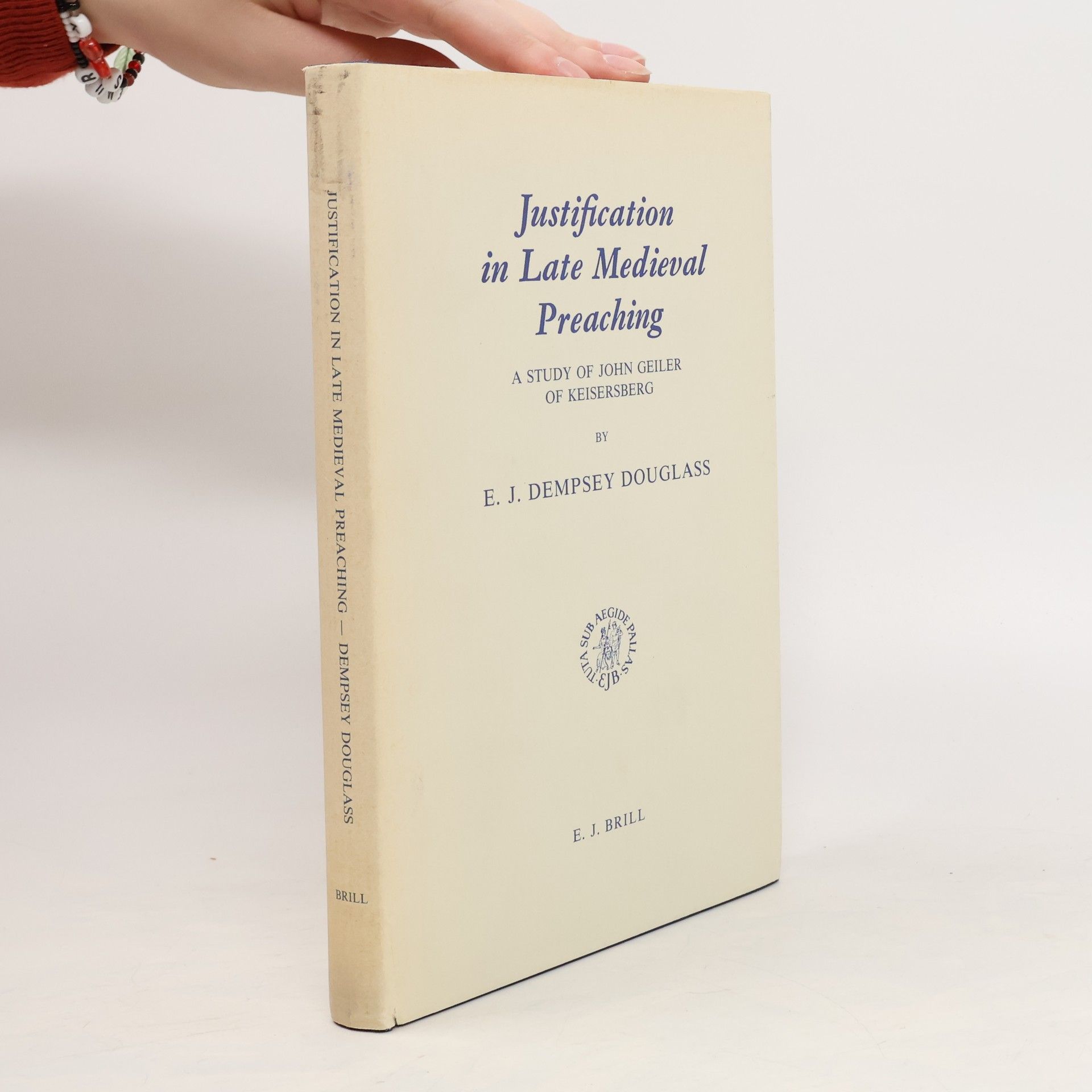 E. J. Dempsey Douglass Justification in Late Medieval Preaching: A Study of John Geiler of Keisersberg