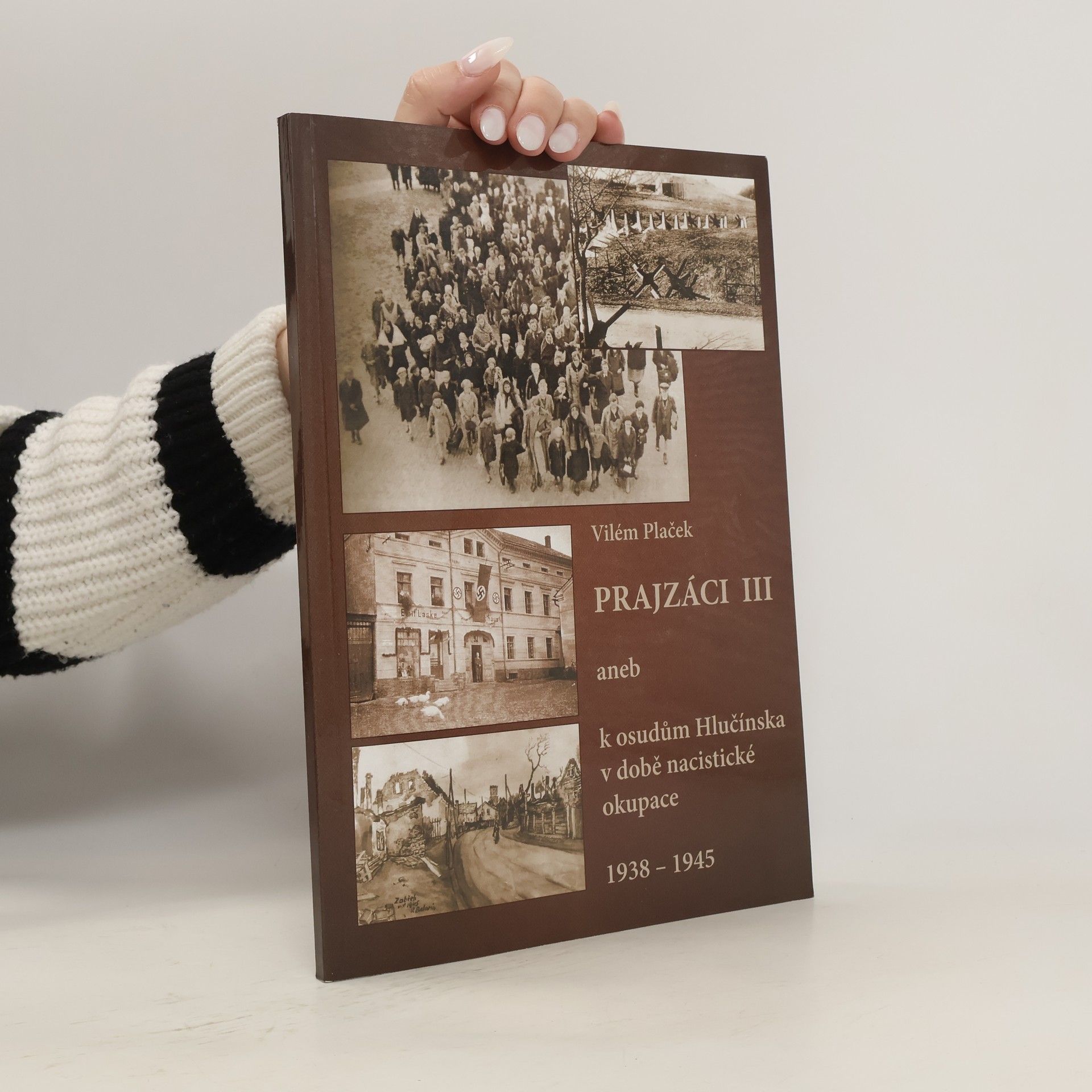 Vilém Plaček Prajzáci III, aneb, K osudům Hlučínska v době nacistické okupace 1938-1945