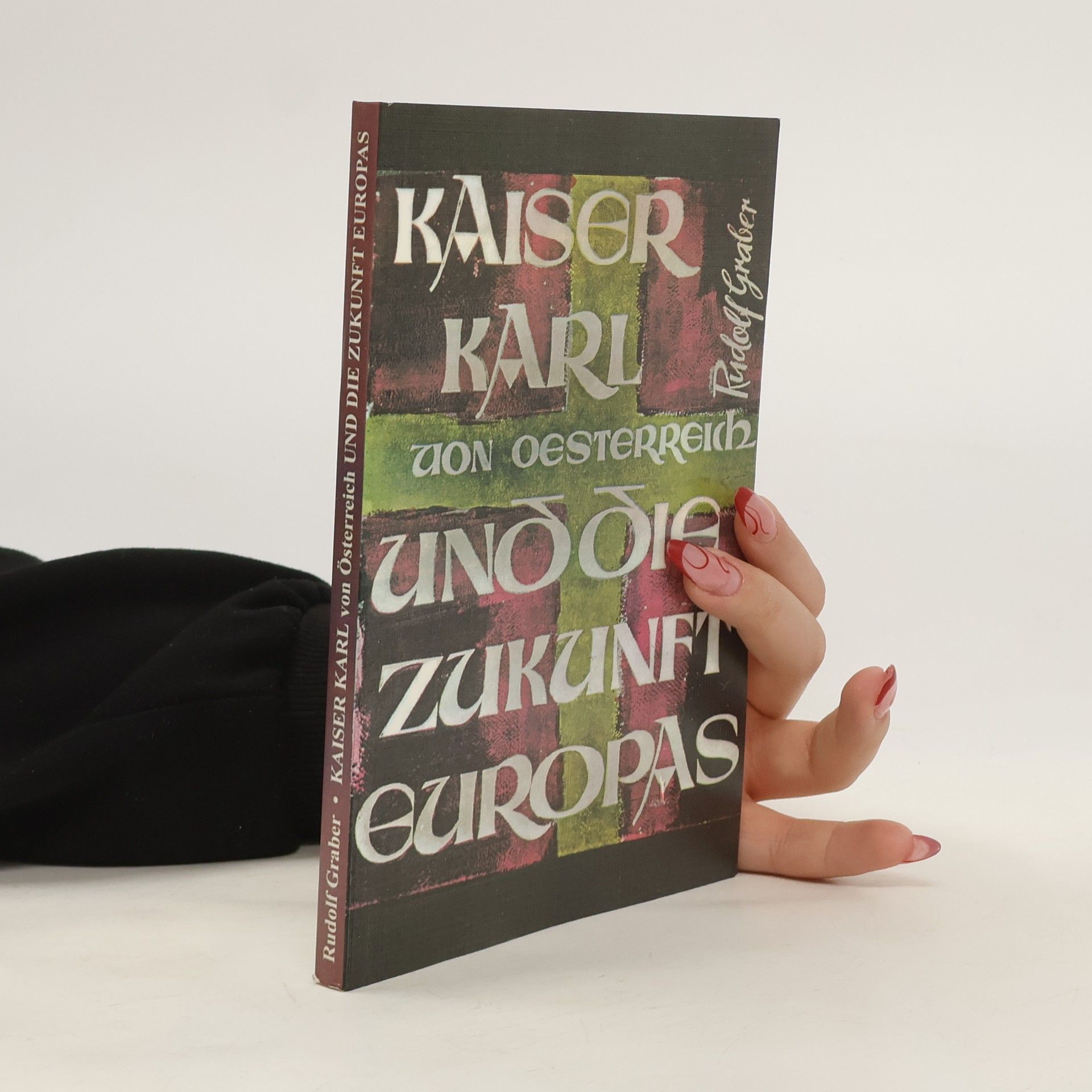 Rudolf Graber Kaiser Karl von Oesterreich und die Zukunft Europas