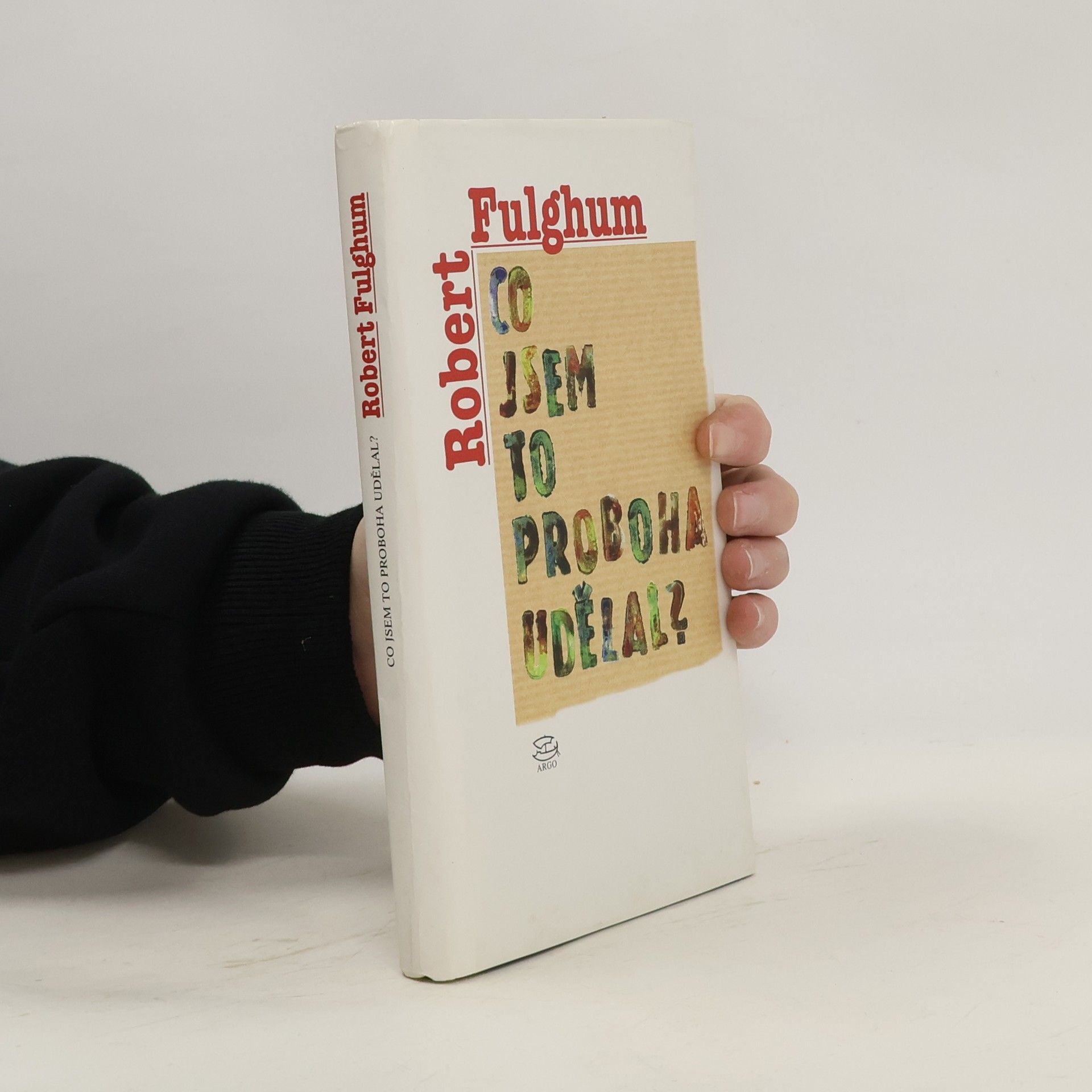 Robert Fulghum Co jsem to proboha udělal?