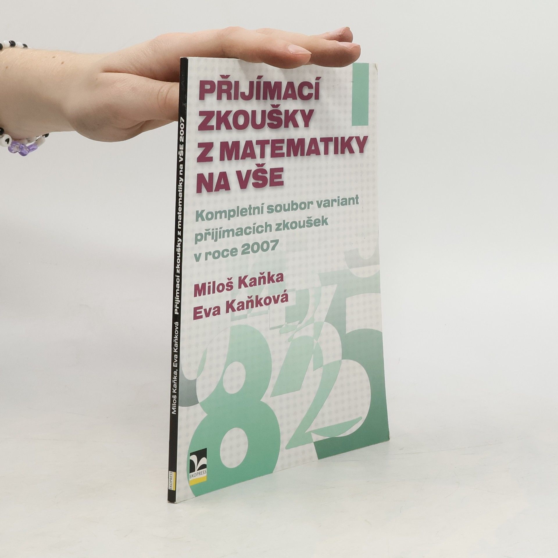 Miloš Kaňka Přijímací zkoušky z matematiky na VŠE : kompletní soubor variant přijímacích zkoušek z matematiky v roce 2007