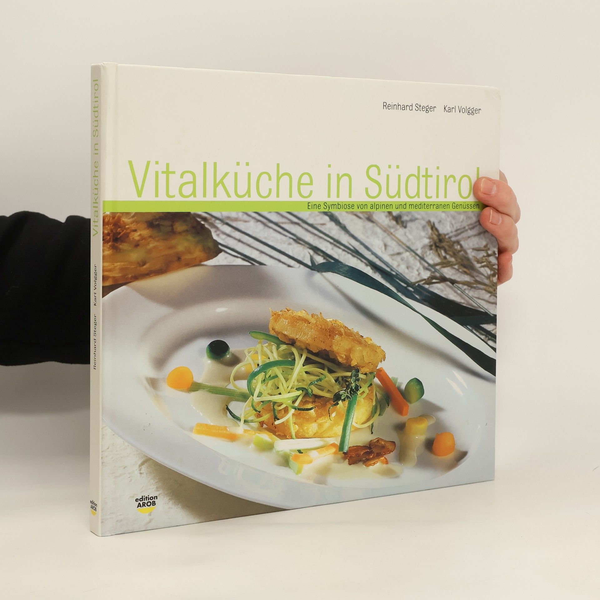 Reinhard Steger Vitalkuche in Sudtirol. Eine Symbiose von alpinen und mediterranen Genussen
