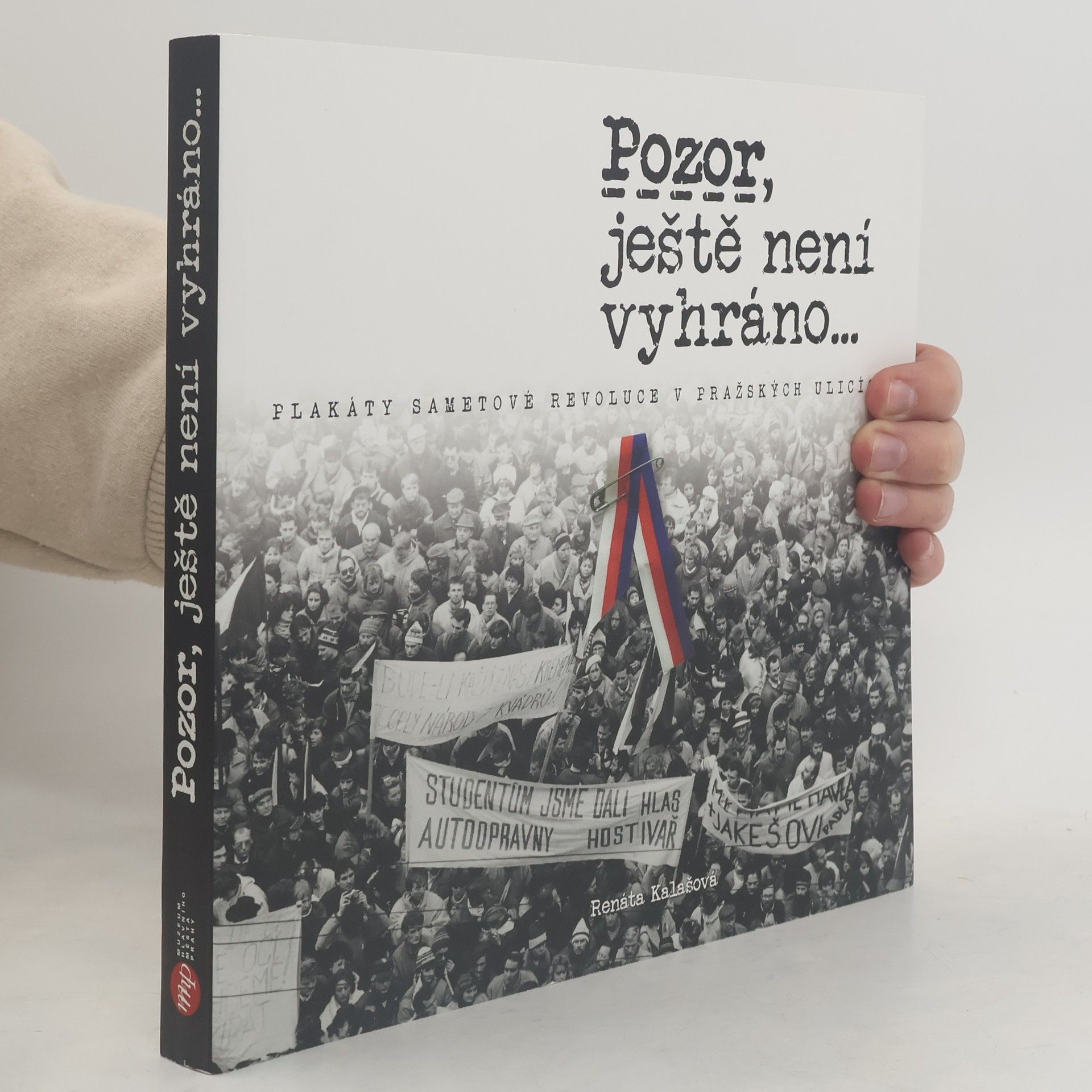 Renáta Kalašová Pozor, ještě není vyhráno... : plakáty sametové revoluce v pražských ulicích