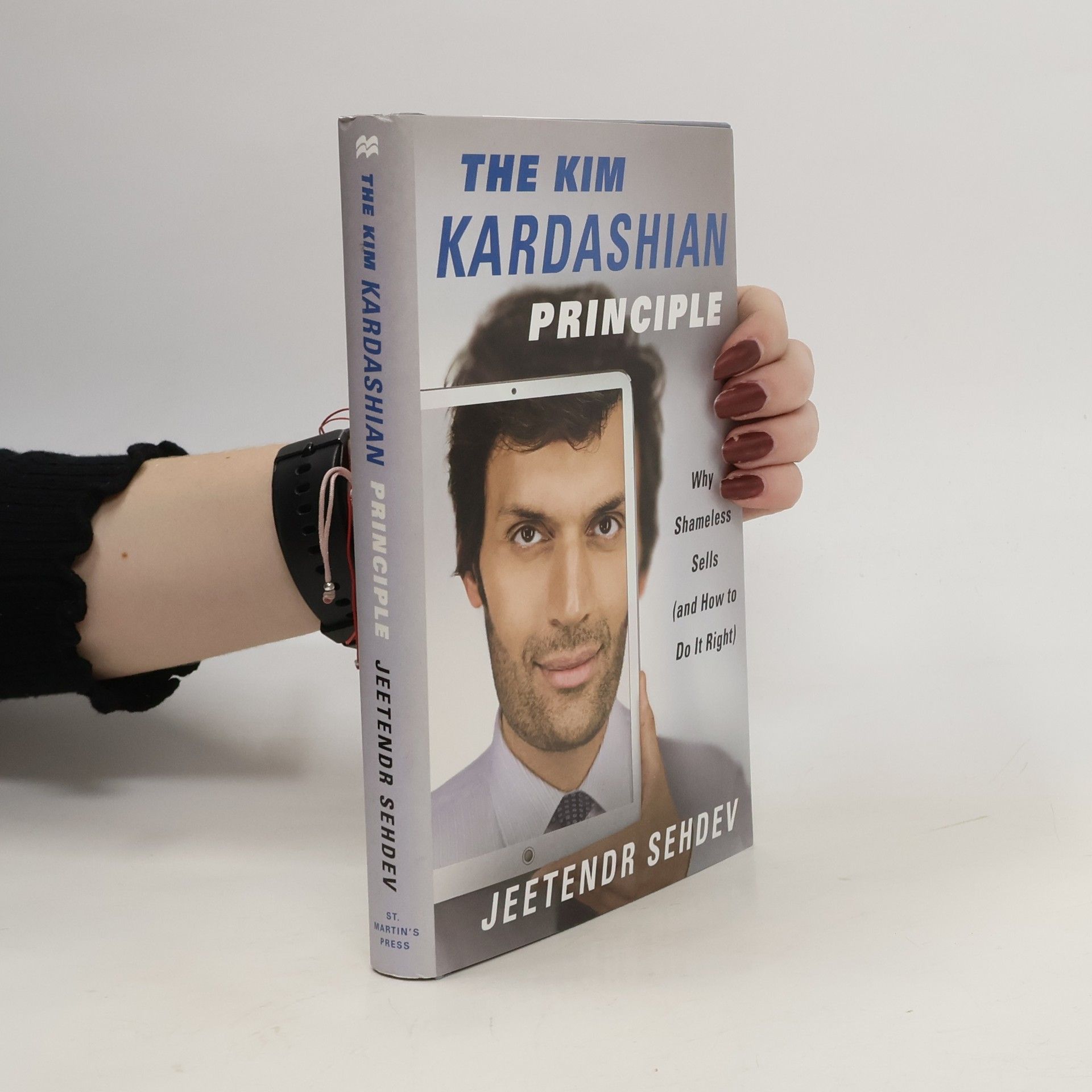Jeetendr Sehdev The Kim Kardashian Principle: Why Shameless Sells (and How to Do It Right)
