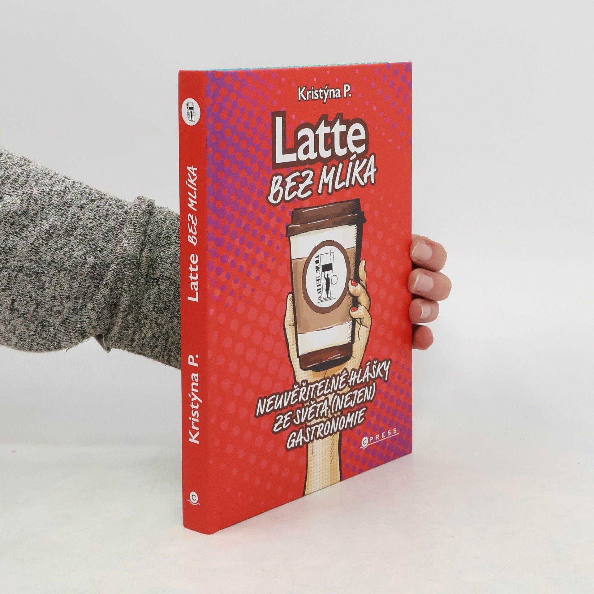 Kristýna P Latte bez mlíka : neuvěřitelné hlášky ze světa (nejen) gastronomie