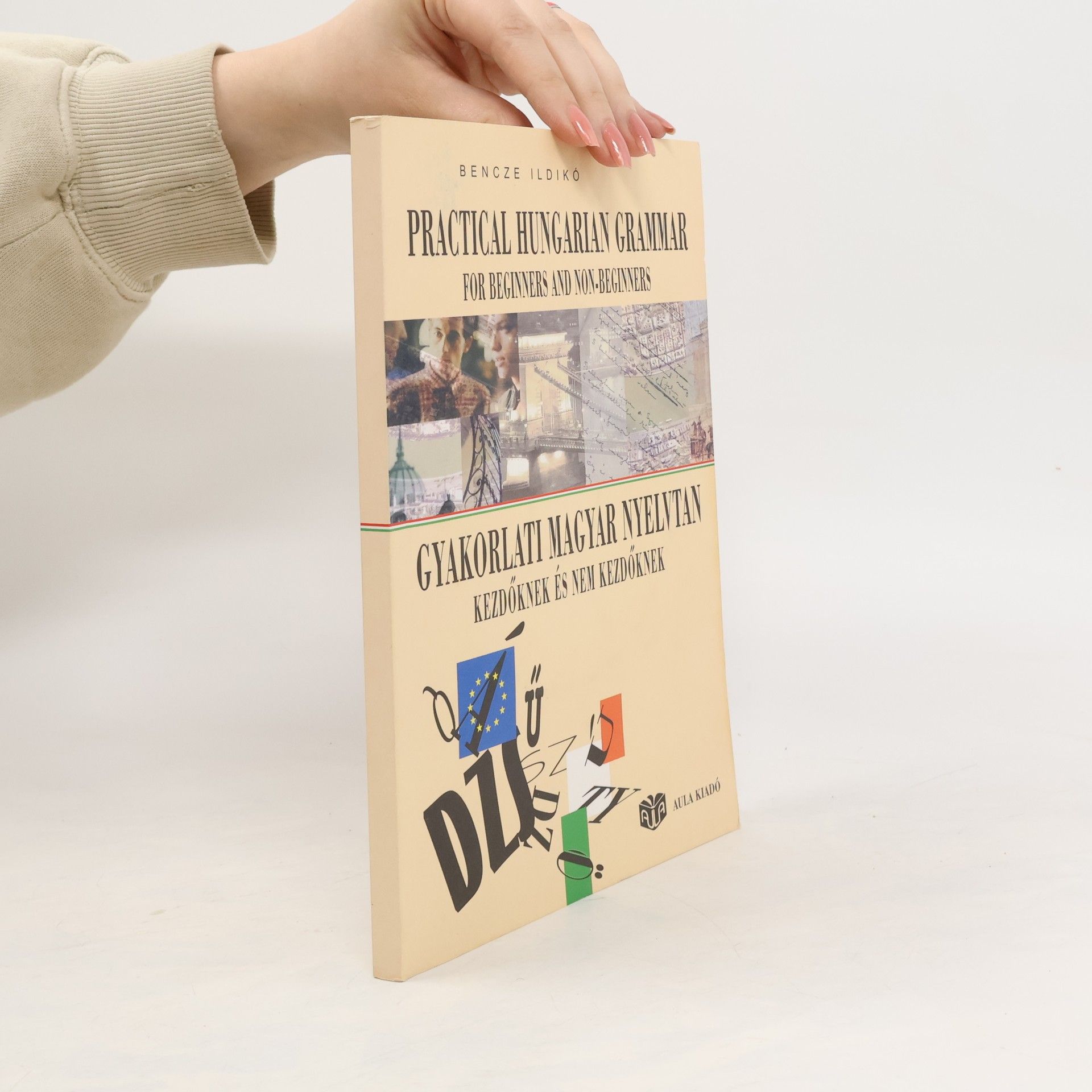 Ildikó Bencze Gyakorlati magyar nyelvtan kezdőknek és nem kezdőknek