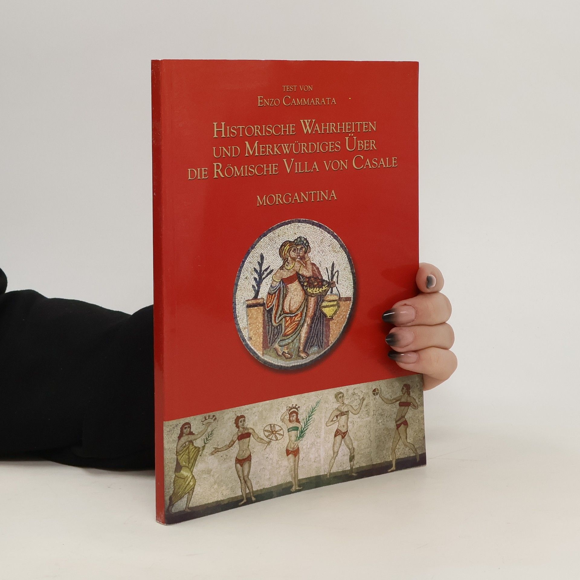Enzo Cammarata Historische Wahrheiten und Merkwürdiges über die Römische Villa von Casale. Morgantina