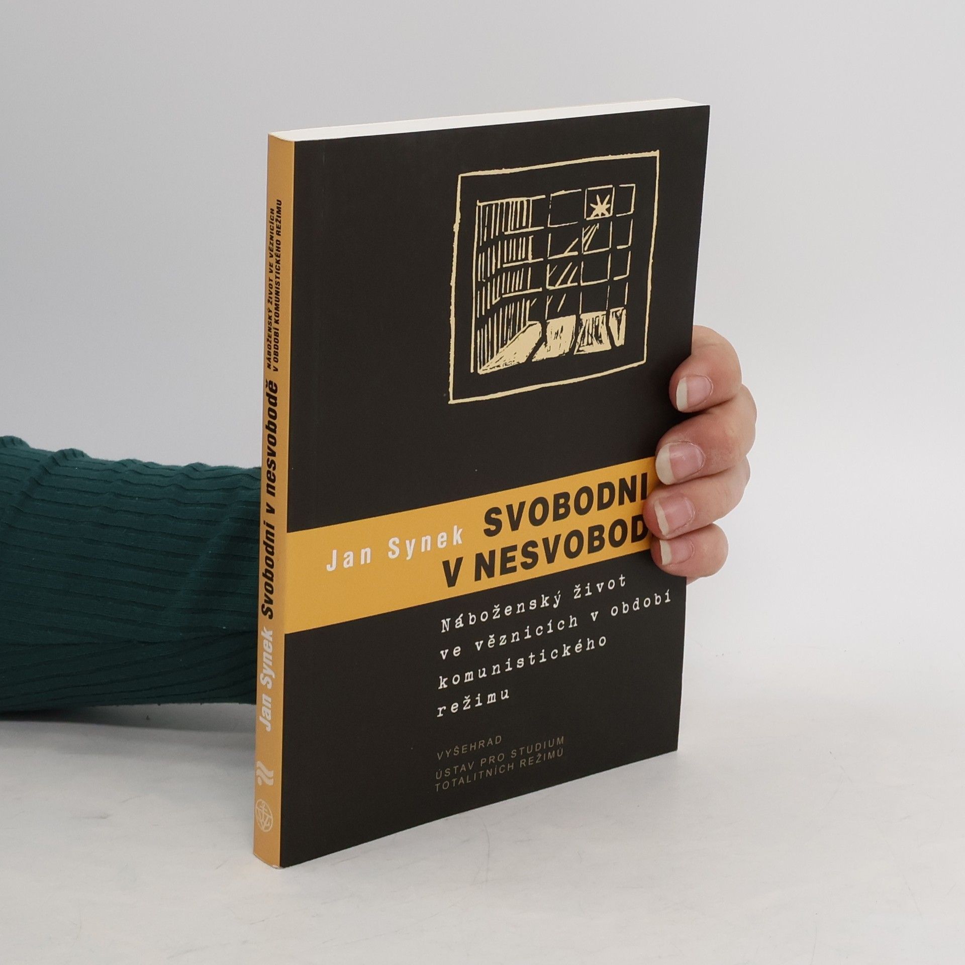 Jan Synek Svobodni v nesvobodě : náboženský život ve věznicích v období komunistického režimu