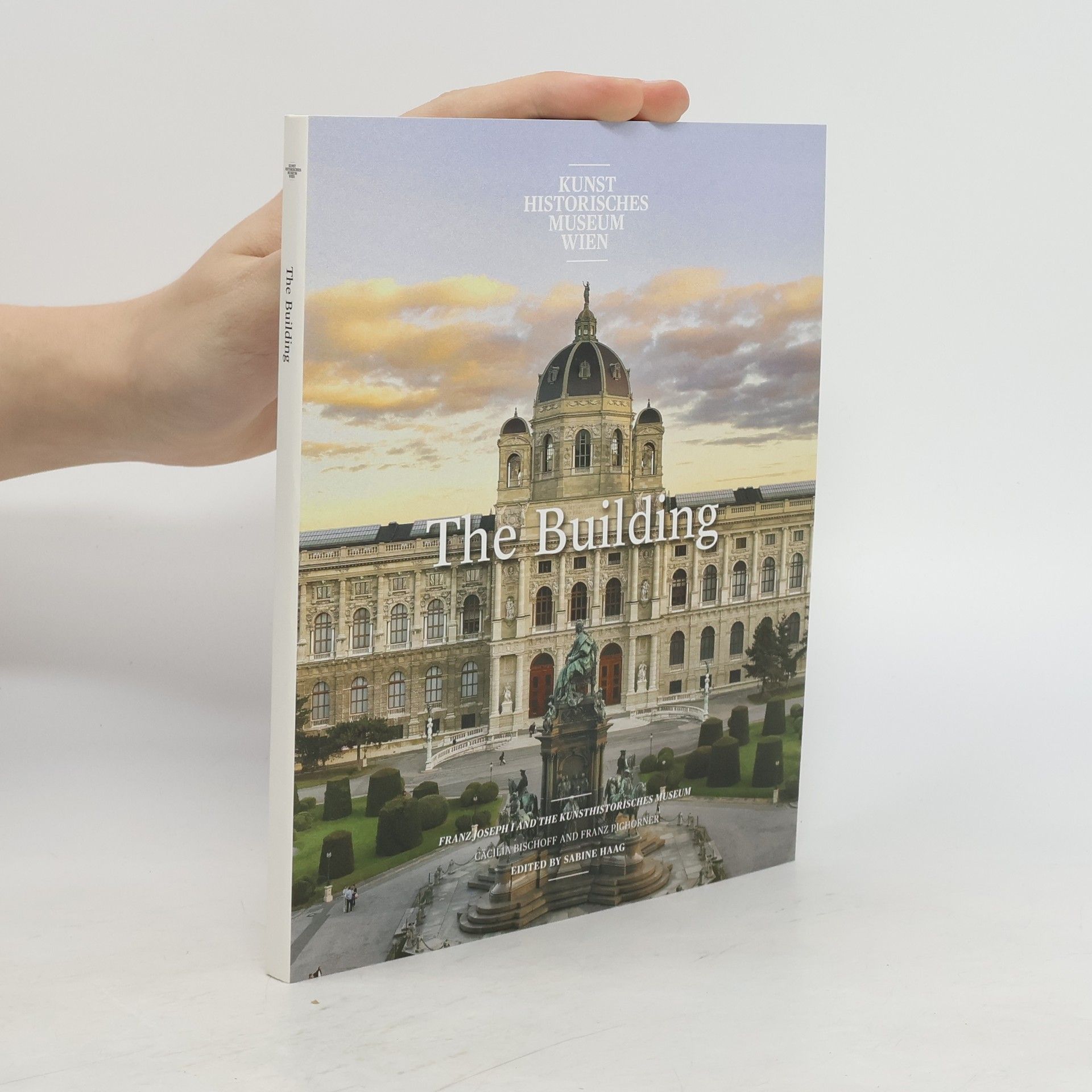 Sabine Haag The Building : Franz Joseph I and the Kunsthistorisches Museum