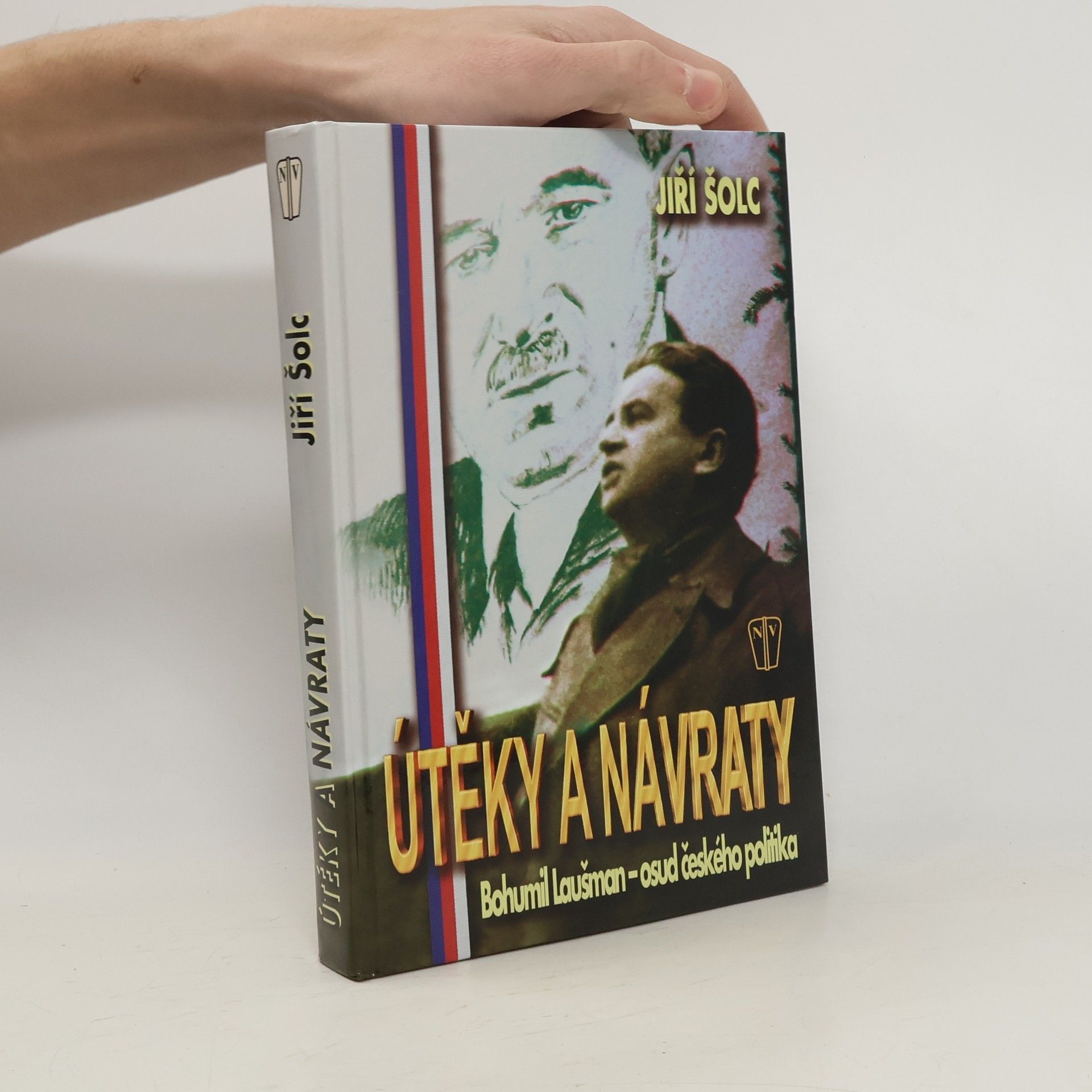 Jiří Šolc Útěky a návraty Bohumila Laušmana : osud českého politika