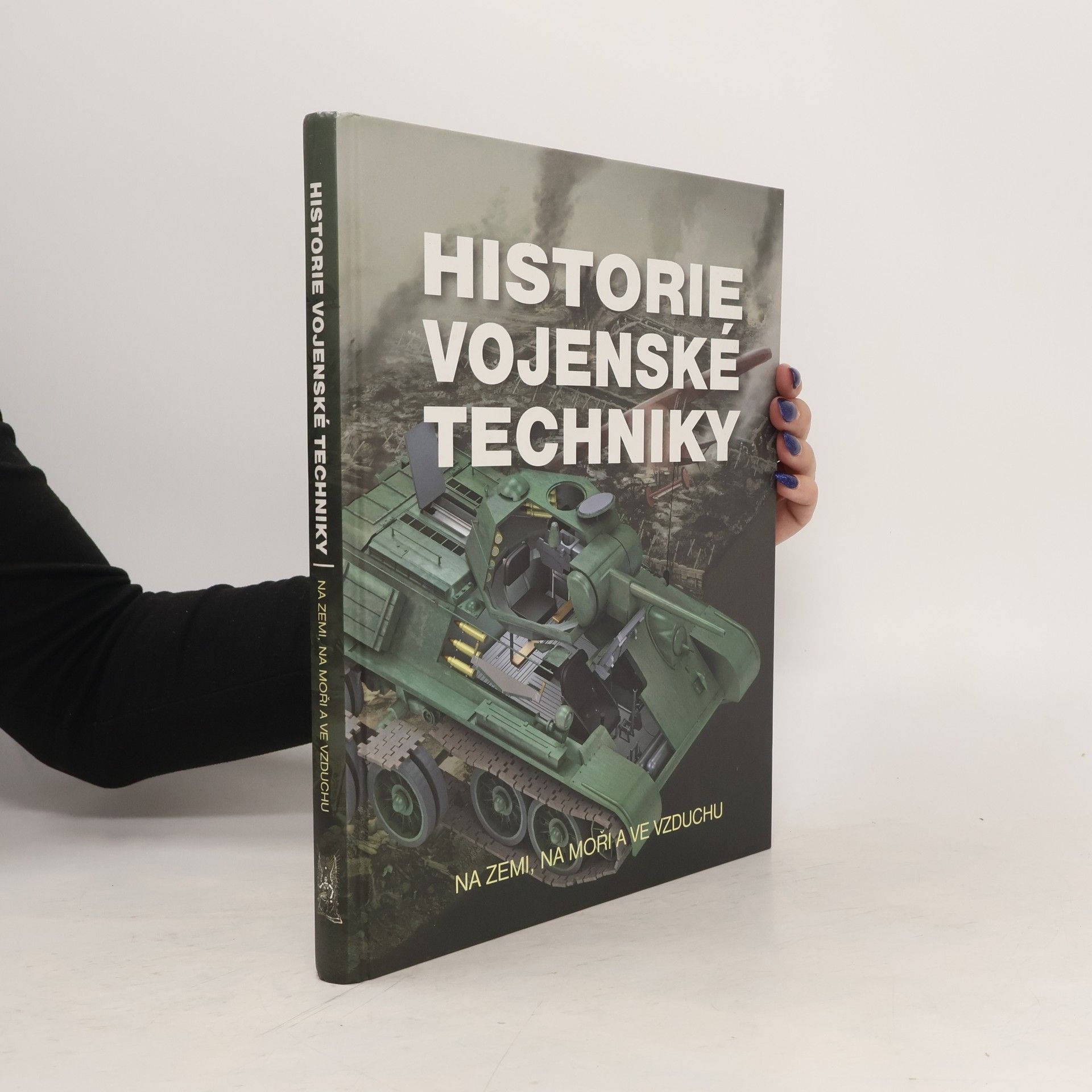 kolektiv Historie vojenské techniky - Na zemi, na moři a ve vzduchu