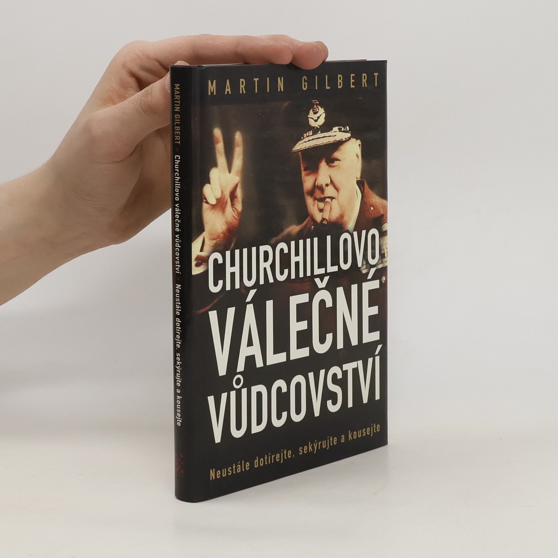 Martin Gilbert Churchillovo válečné vůdcovství : neustále dotírejte, sekýrujte a kousejte