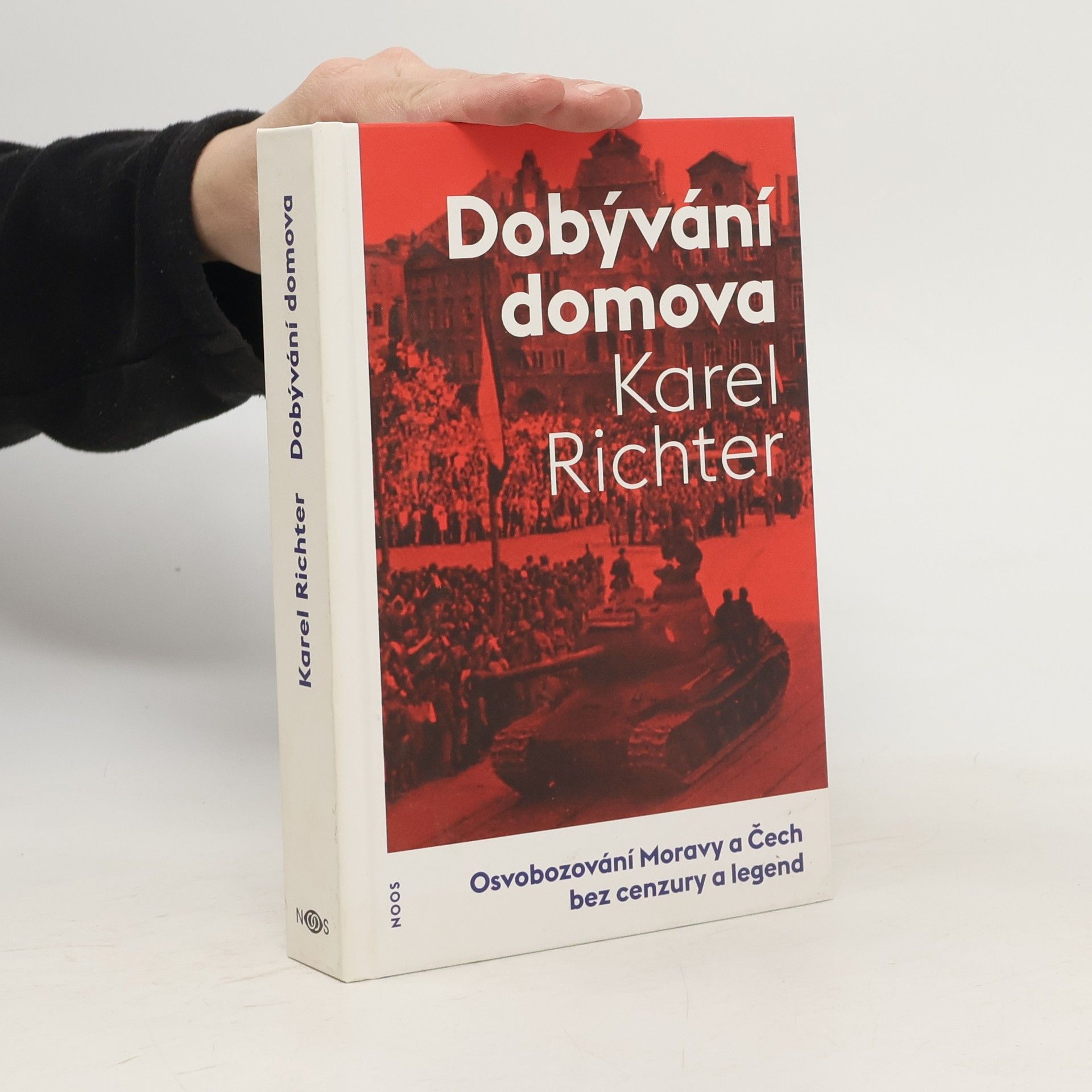 Karel Richter Dobývání domova. Osvobozování Moravy a Čech bez cenzury a legend