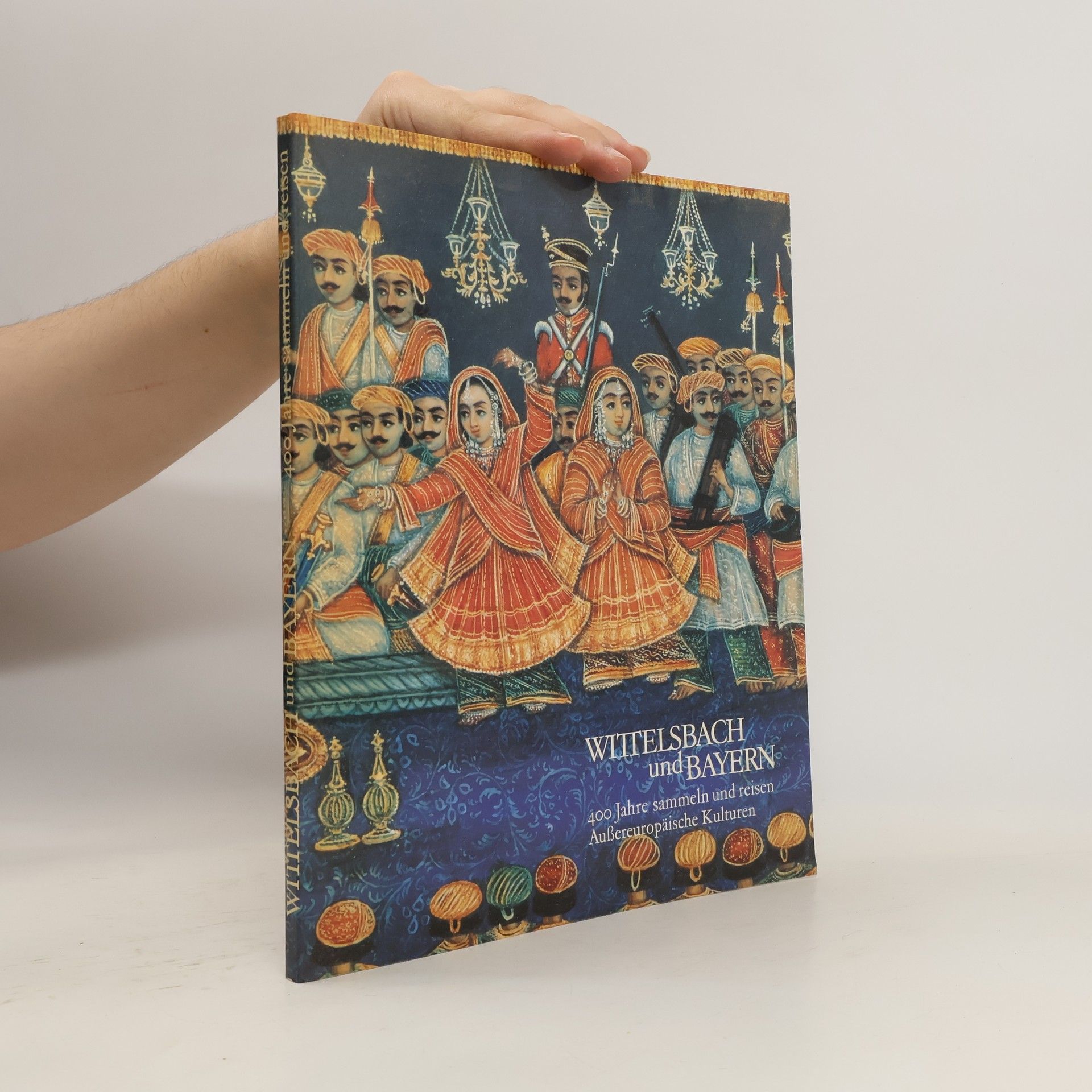 Collective Wittelsbach und Bayern. 400 Jahre sammeln und reisen