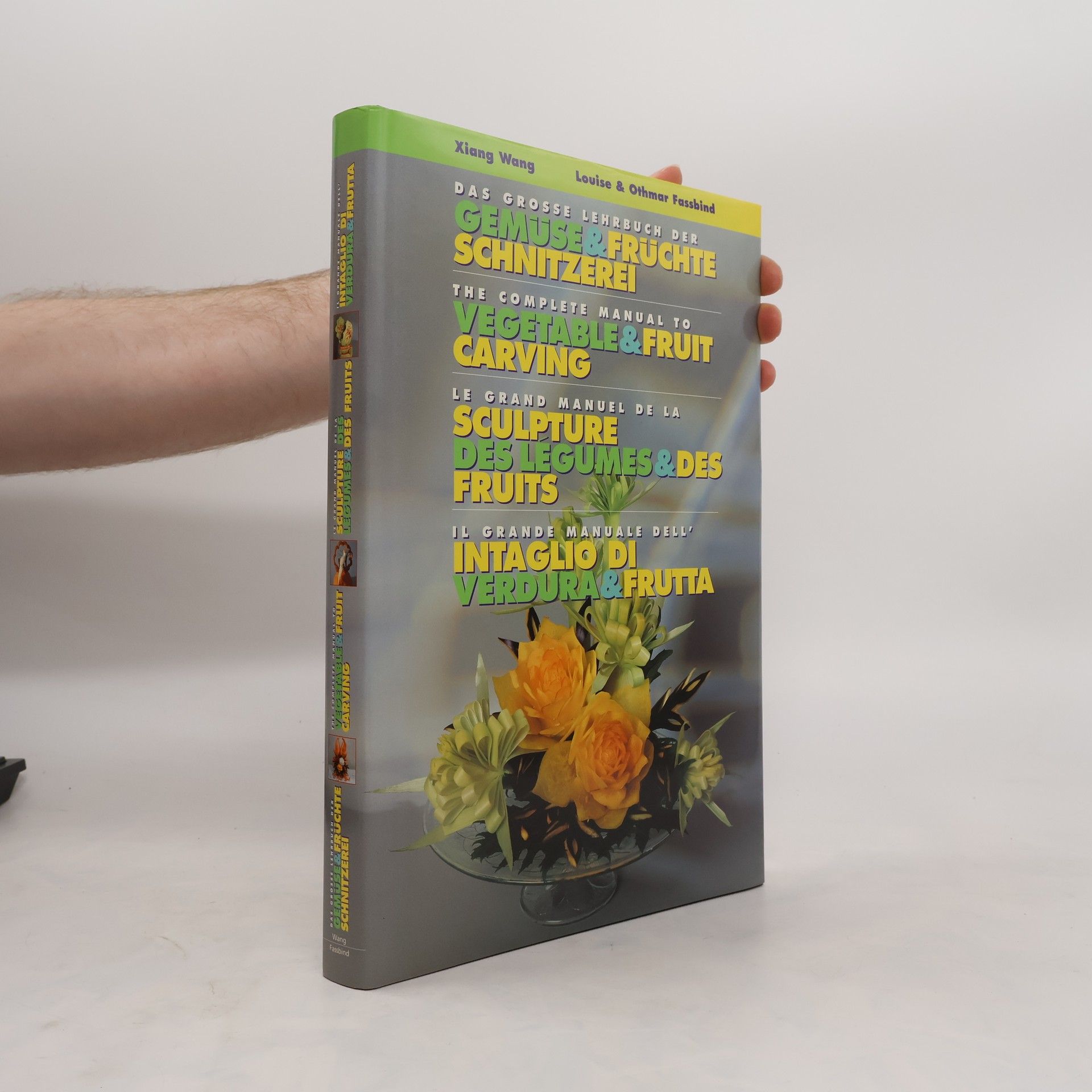 Xiang Wang Das grosse Lehrbuch der Gemüse- und Früchteschnitzerei. The Complete Manual to Vegetable & Fruit Carving. Le Grand Manuel de la Sculpture. Intaglio di verdura & frutta