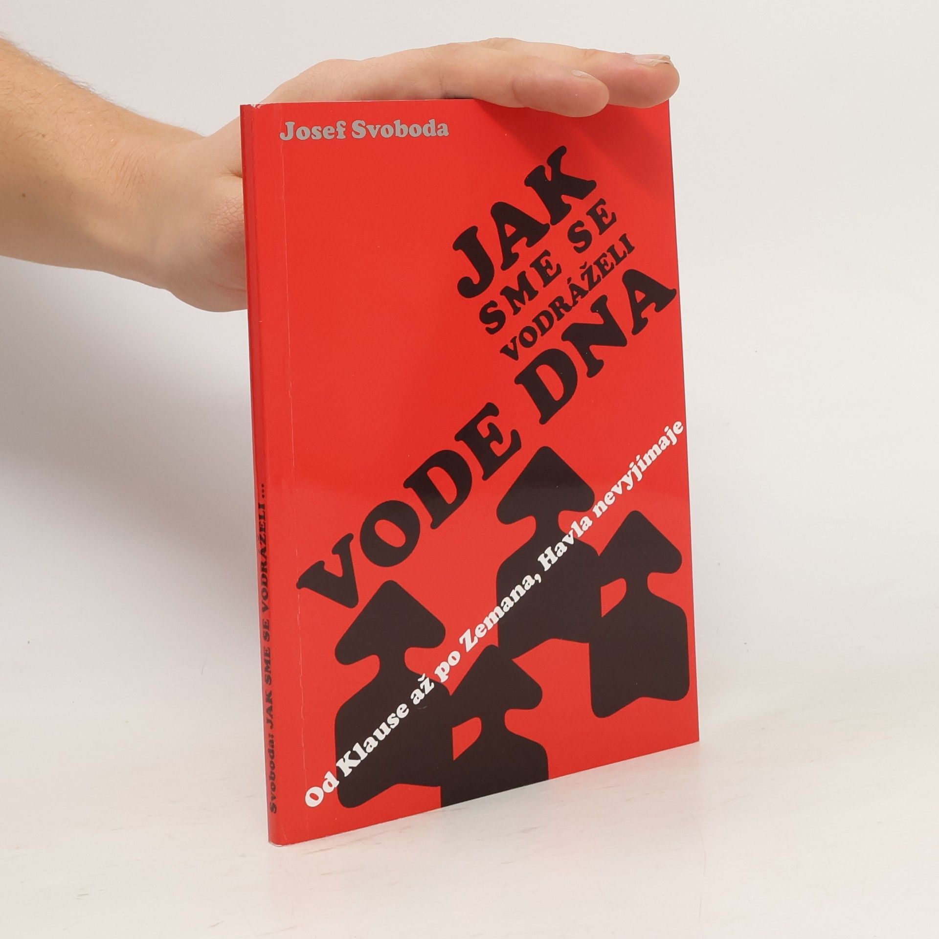 Josef Svoboda Jak sme se vodráželi vode dna. Od Klause až po Zemana, Havla nevyjímaje