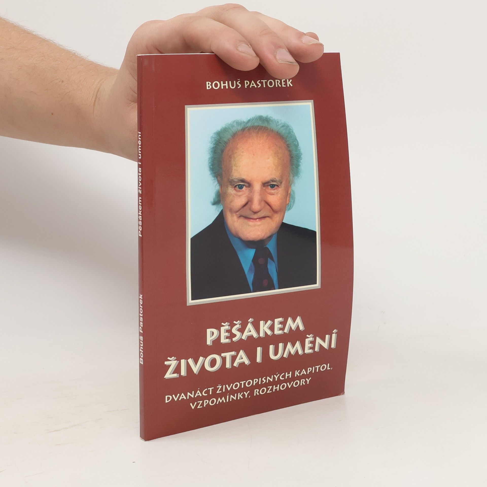 Bohumil Pastorek Pěšákem života i umění : dvanáct životopisných kapitol, vzpomínky, rozhovory